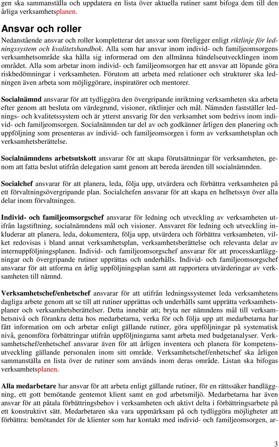 Alla som har ansvar inom individ- och familjeomsorgens verksamhetsområde ska hålla sig informerad om den allmänna händelseutvecklingen inom området.