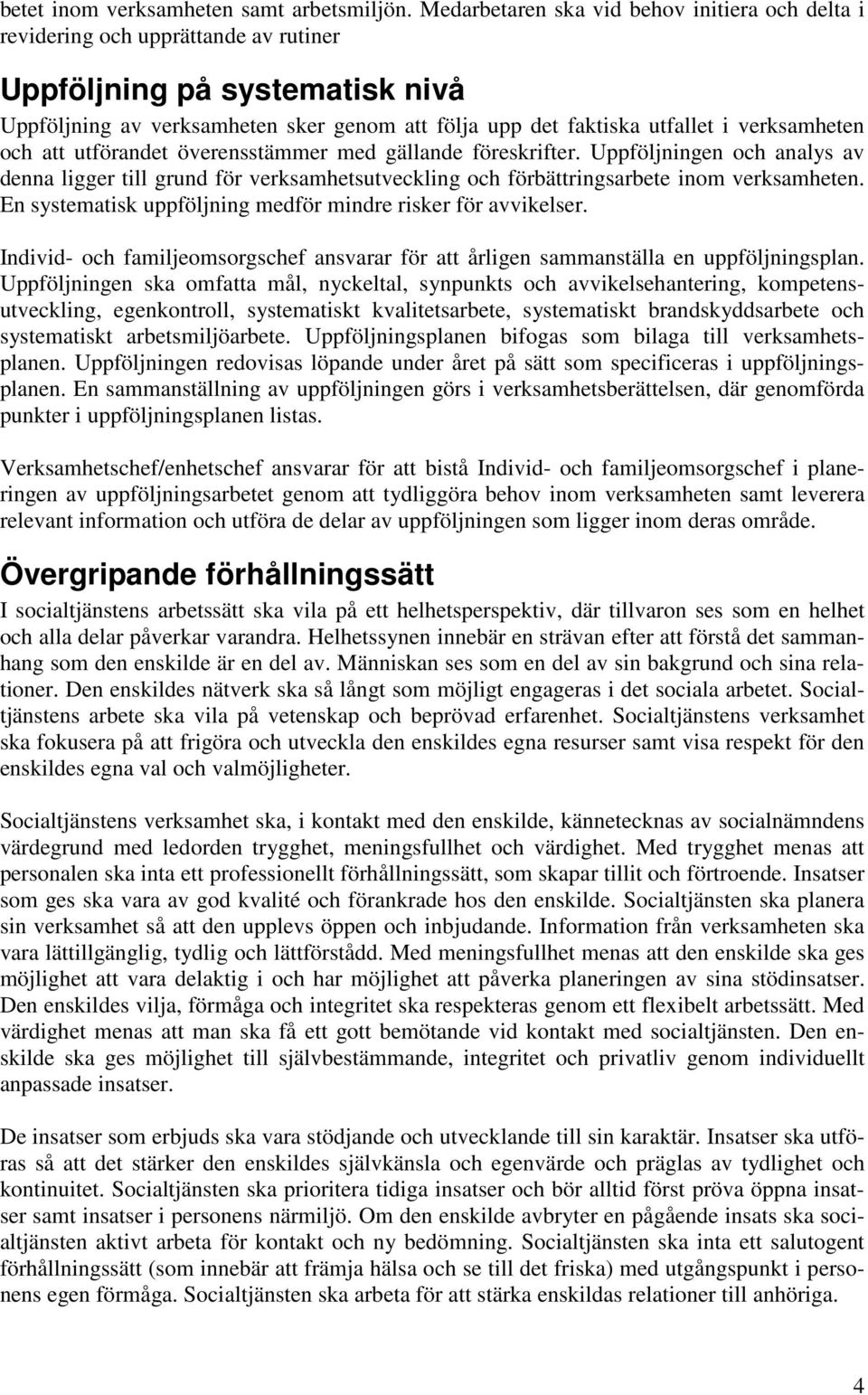 verksamheten och att utförandet överensstämmer med gällande föreskrifter. Uppföljningen och analys av denna ligger till grund för verksamhetsutveckling och förbättringsarbete inom verksamheten.