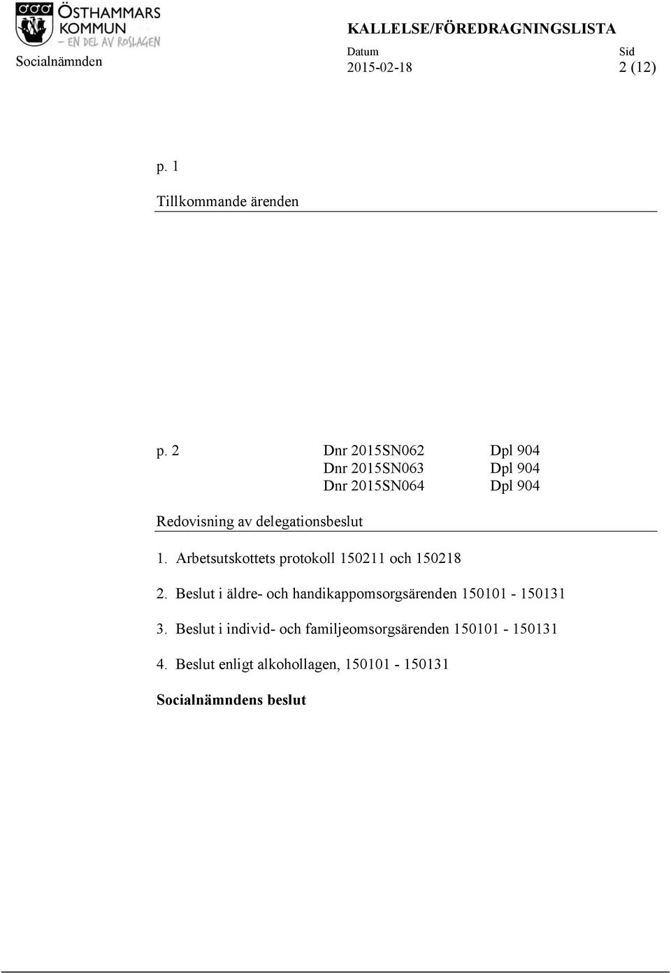 Arbetsutskottets protokoll 150211 och 150218 2. Beslut i äldre- och handikappomsorgsärenden 150101-150131 3.