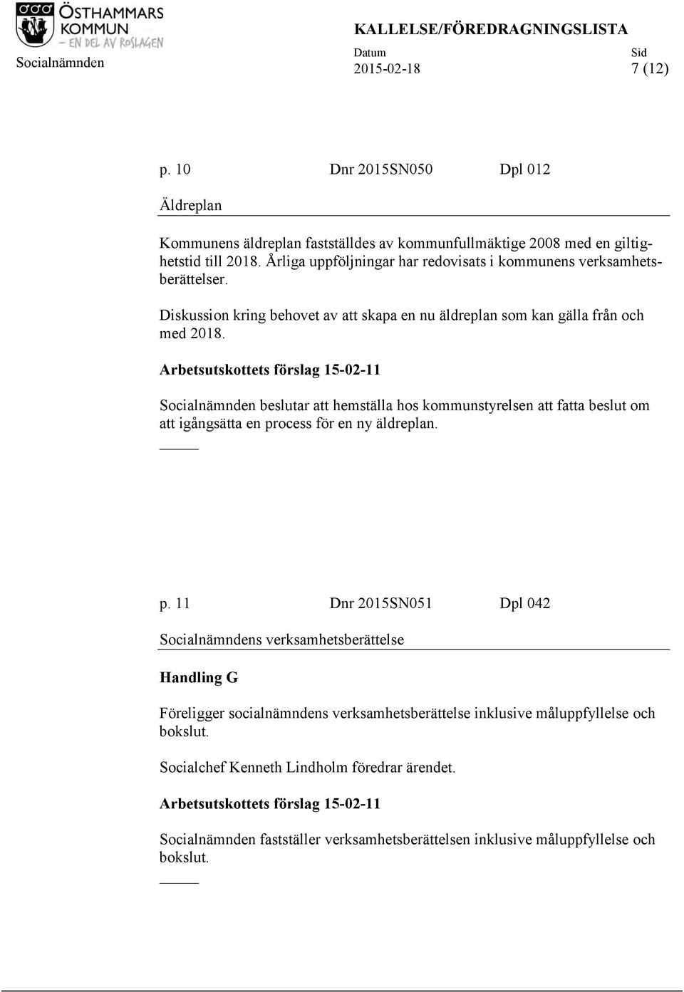 Arbetsutskottets förslag 15-02-11 Socialnämnden beslutar att hemställa hos kommunstyrelsen att fatta beslut om att igångsätta en pr