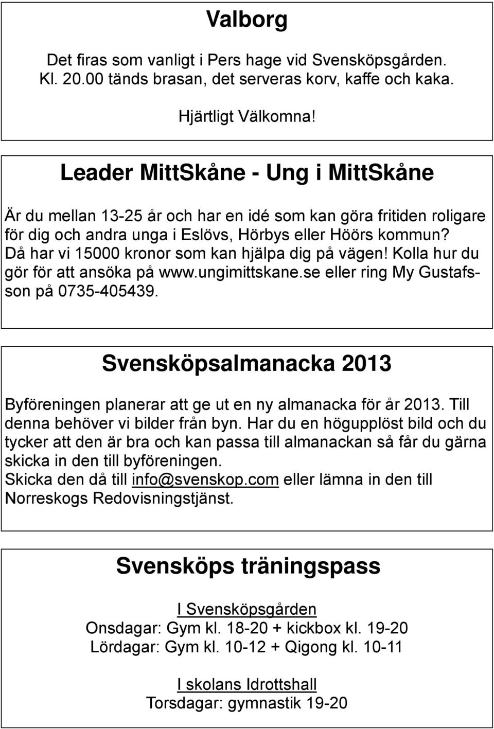 Då har vi 15000 kronor som kan hjälpa dig på vägen! Kolla hur du gör för att ansöka på www.ungimittskane.se eller ring My Gustafsson på 0735-405439.