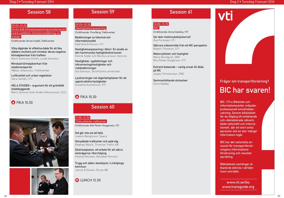 stadstransporter Håkan Johansson, Trafikverket Luftkvalitet och urban vegetation Sara Janhäll, VTI HELA STADEN argument för ett grönblått stadsbyggande Märit Jansson eller Anders Rasmusson, SLU