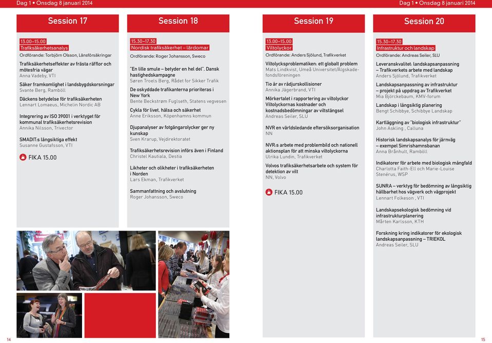 Integrering av ISO 39001 i verktyget för kommunal trafiksäkerhetsrevision Annika Nilsson, Trivector SMADIT:s långsiktiga effekt Susanne Gustafsson, VTI Nordisk trafiksäkerhet lärdomar Ordförande: