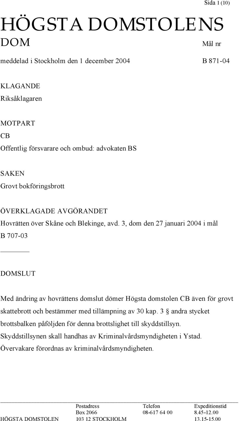 3, dom den 27 januari 2004 i mål B 707-03 DOMSLUT Med ändring av hovrättens domslut dömer Högsta domstolen CB även för grovt skattebrott och bestämmer med tillämpning av 30 kap.