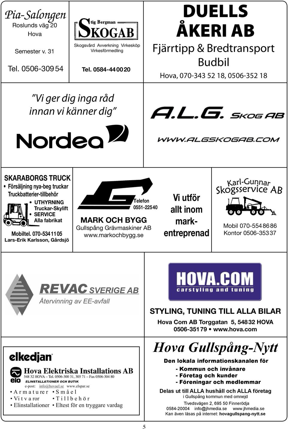 Truckbatterier-tillbehör UTHYRNING Truckar-Skylift SERVICE Alla fabrikat Mobiltel. 070-534 11 05 Lars-Erik Karlsson, Gårdsjö Telefon 0551-225 40 MARK OCH BYGG Gullspång Grävmaskiner AB www.