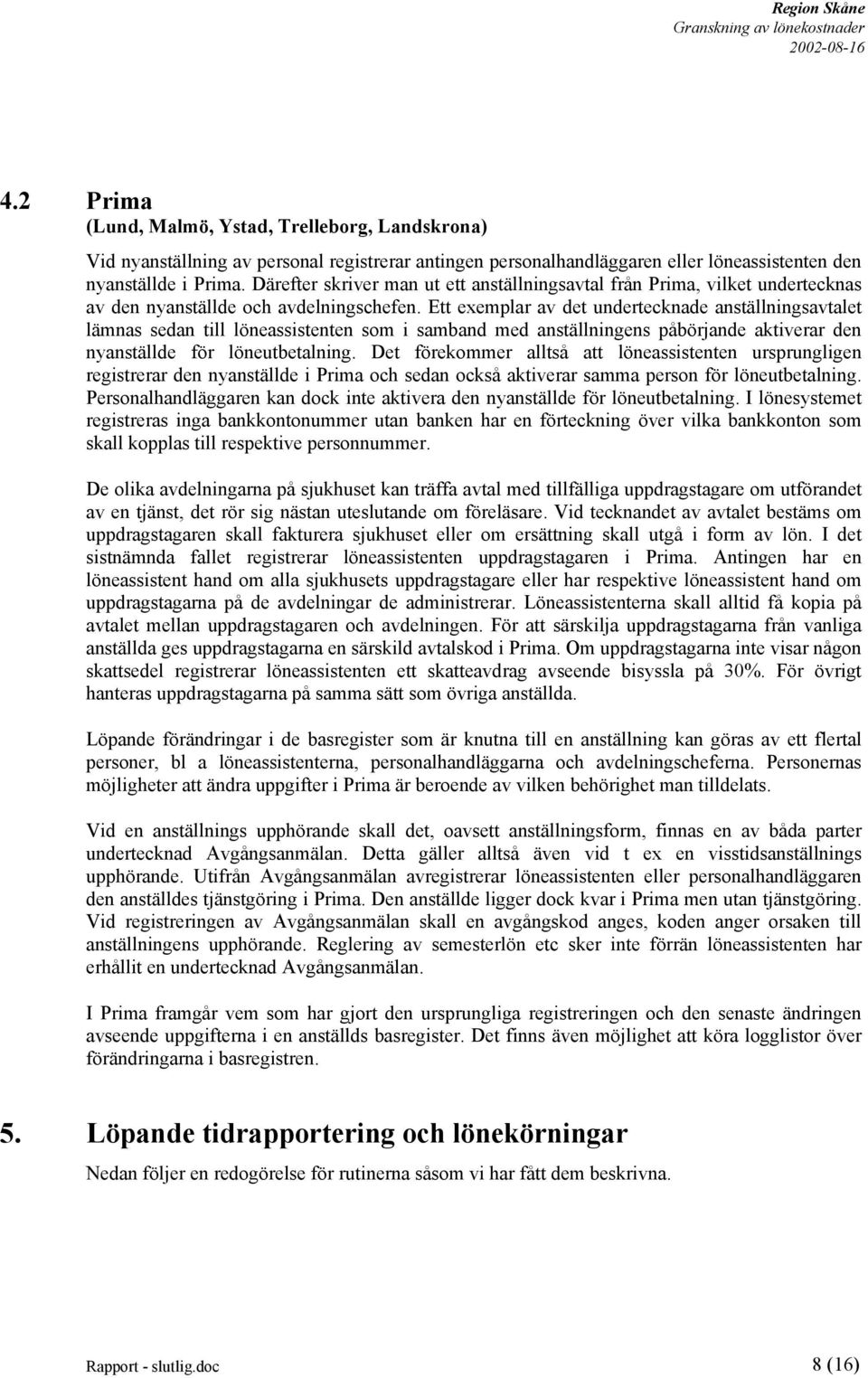 Ett exemplar av det undertecknade anställningsavtalet lämnas sedan till löneassistenten som i samband med anställningens påbörjande aktiverar den nyanställde för löneutbetalning.