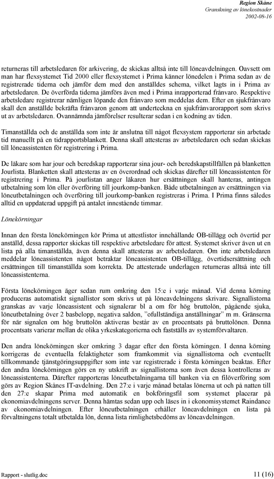 arbetsledaren. De överförda tiderna jämförs även med i Prima inrapporterad frånvaro. Respektive arbetsledare registrerar nämligen löpande den frånvaro som meddelas dem.