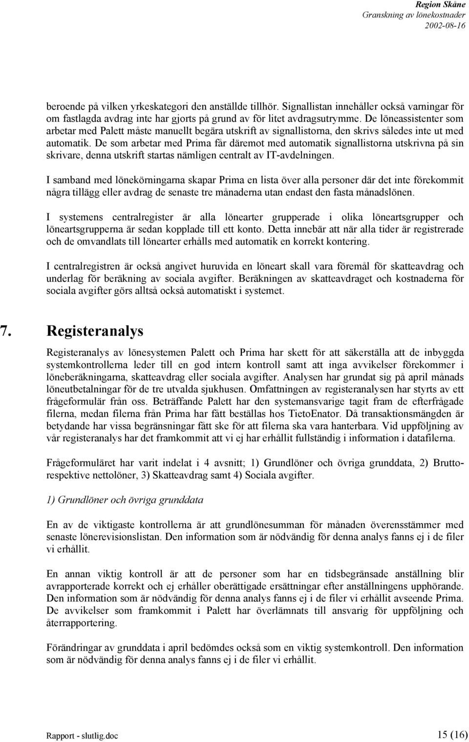 De som arbetar med Prima får däremot med automatik signallistorna utskrivna på sin skrivare, denna utskrift startas nämligen centralt av IT-avdelningen.