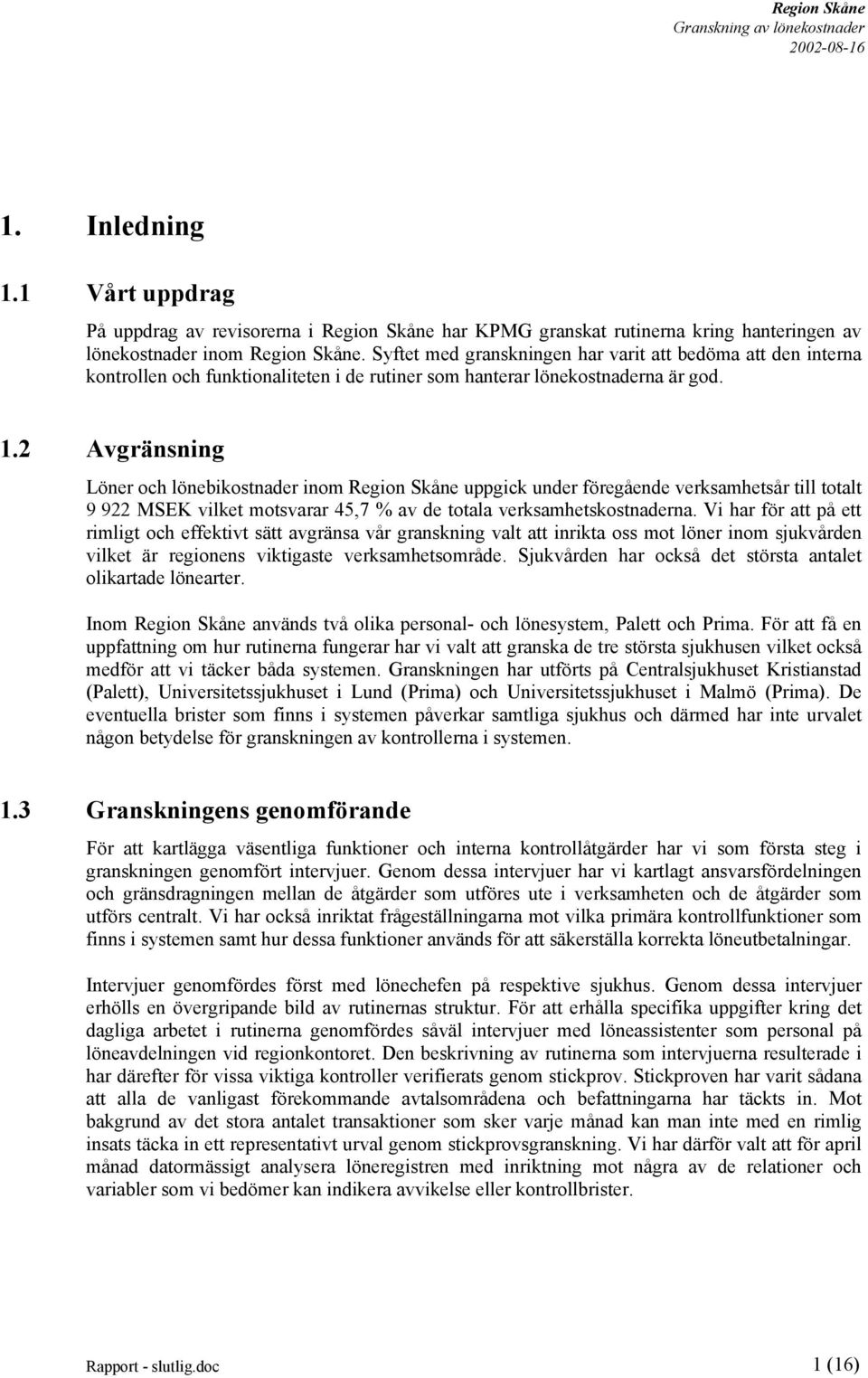 2 Avgränsning Löner och lönebikostnader inom Region Skåne uppgick under föregående verksamhetsår till totalt 9 922 MSEK vilket motsvarar 45,7 % av de totala verksamhetskostnaderna.