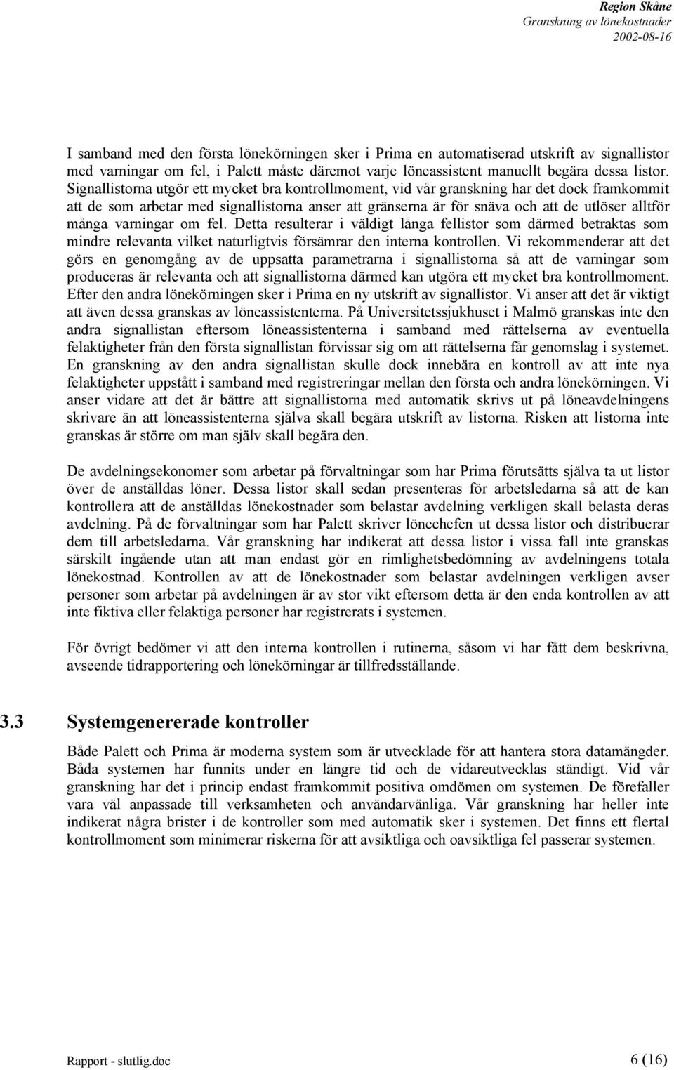 varningar om fel. Detta resulterar i väldigt långa fellistor som därmed betraktas som mindre relevanta vilket naturligtvis försämrar den interna kontrollen.