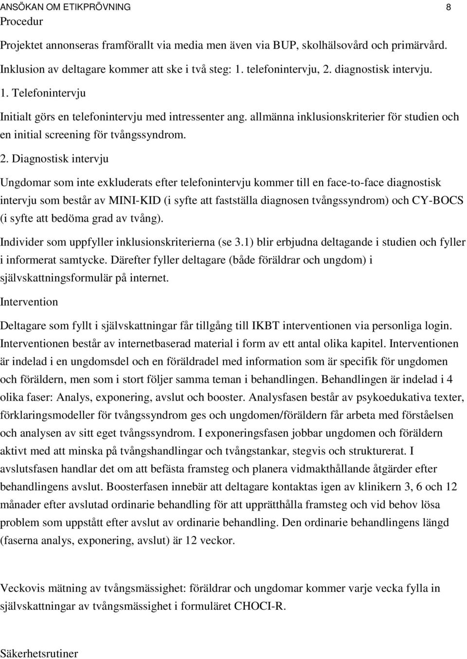 Diagnostisk intervju Ungdomar som inte ekluderats efter telefonintervju kommer till en face-to-face diagnostisk intervju som består av MINI-KID (i syfte att fastställa diagnosen tvångssyndrom) och