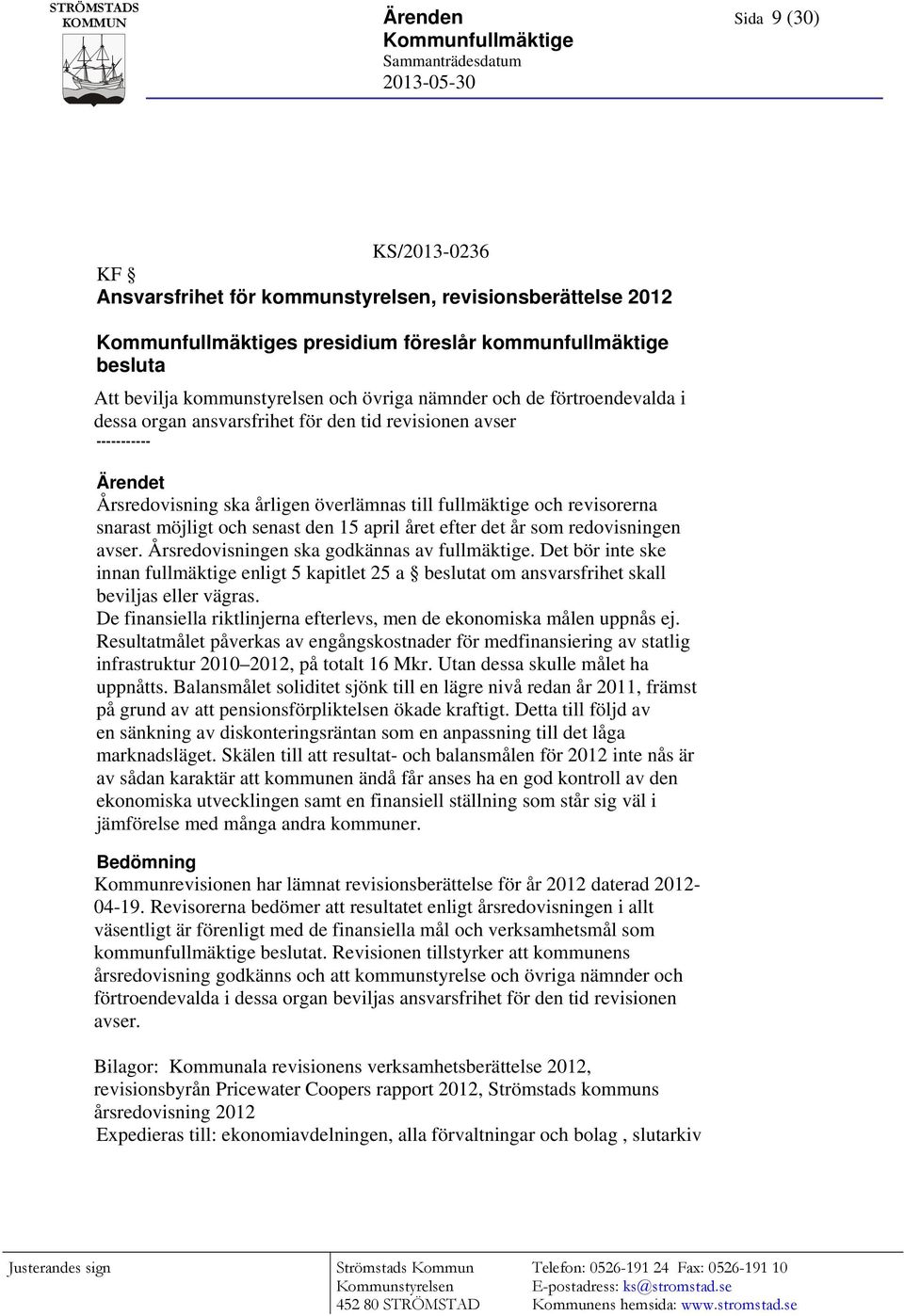 överlämnas till fullmäktige och revisorerna snarast möjligt och senast den 15 april året efter det år som redovisningen avser. Årsredovisningen ska godkännas av fullmäktige.