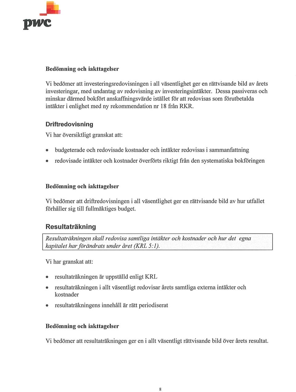 Driftredovisning Vi har översiktligt granskat att: budgeterade och redovisade kostnader och intäkter redovisas i sammanfattning redovisade intäkter och kostnader överfölis riktigt från den