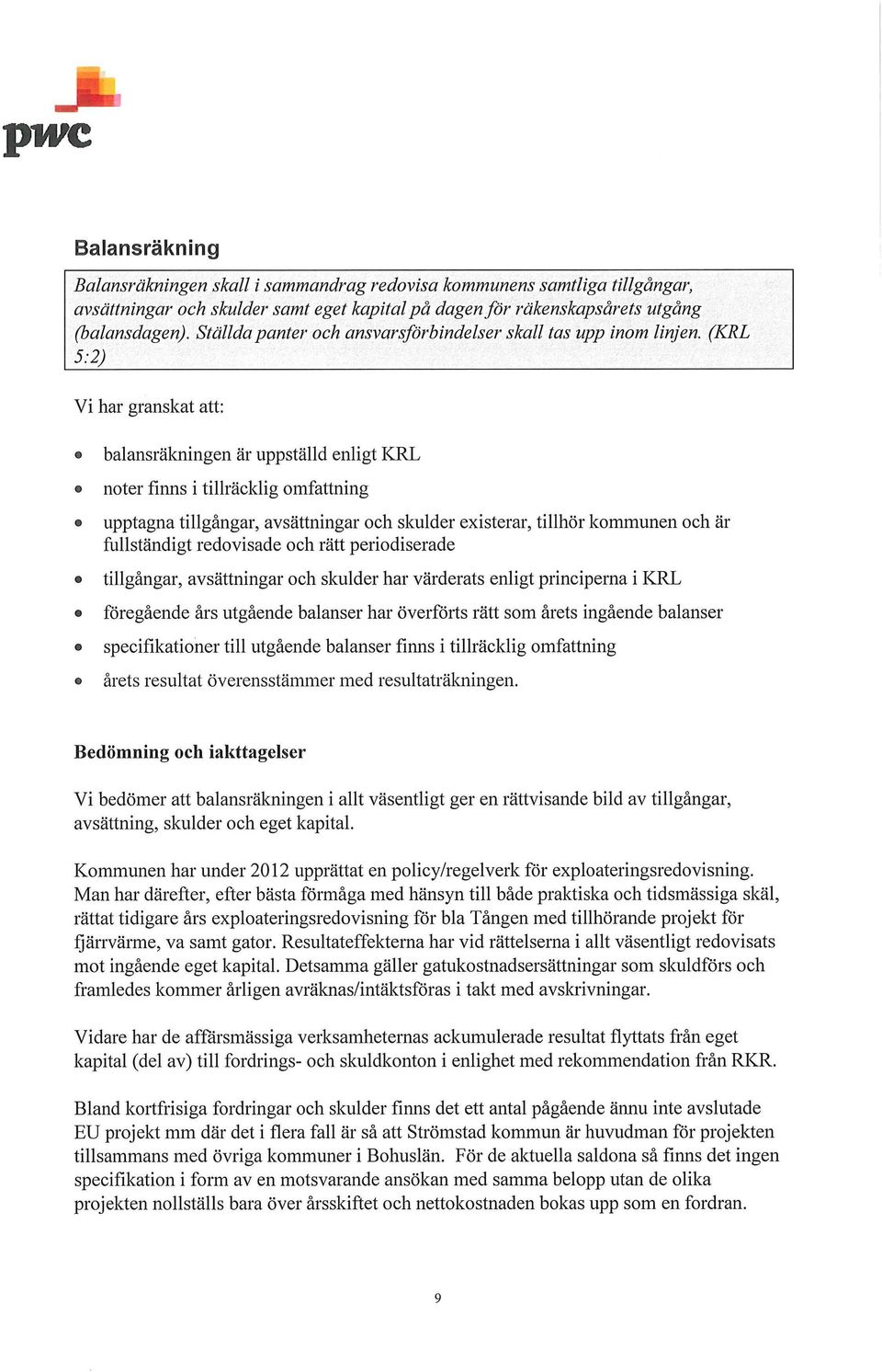 (KRL 5:2) Vi har granskat att: balansräkningen är uppställd enligt KRL noter finns i tillräcklig omfattning upptagna tillgångar, avsättningar och skulder existerar, tillhör kommunen och är