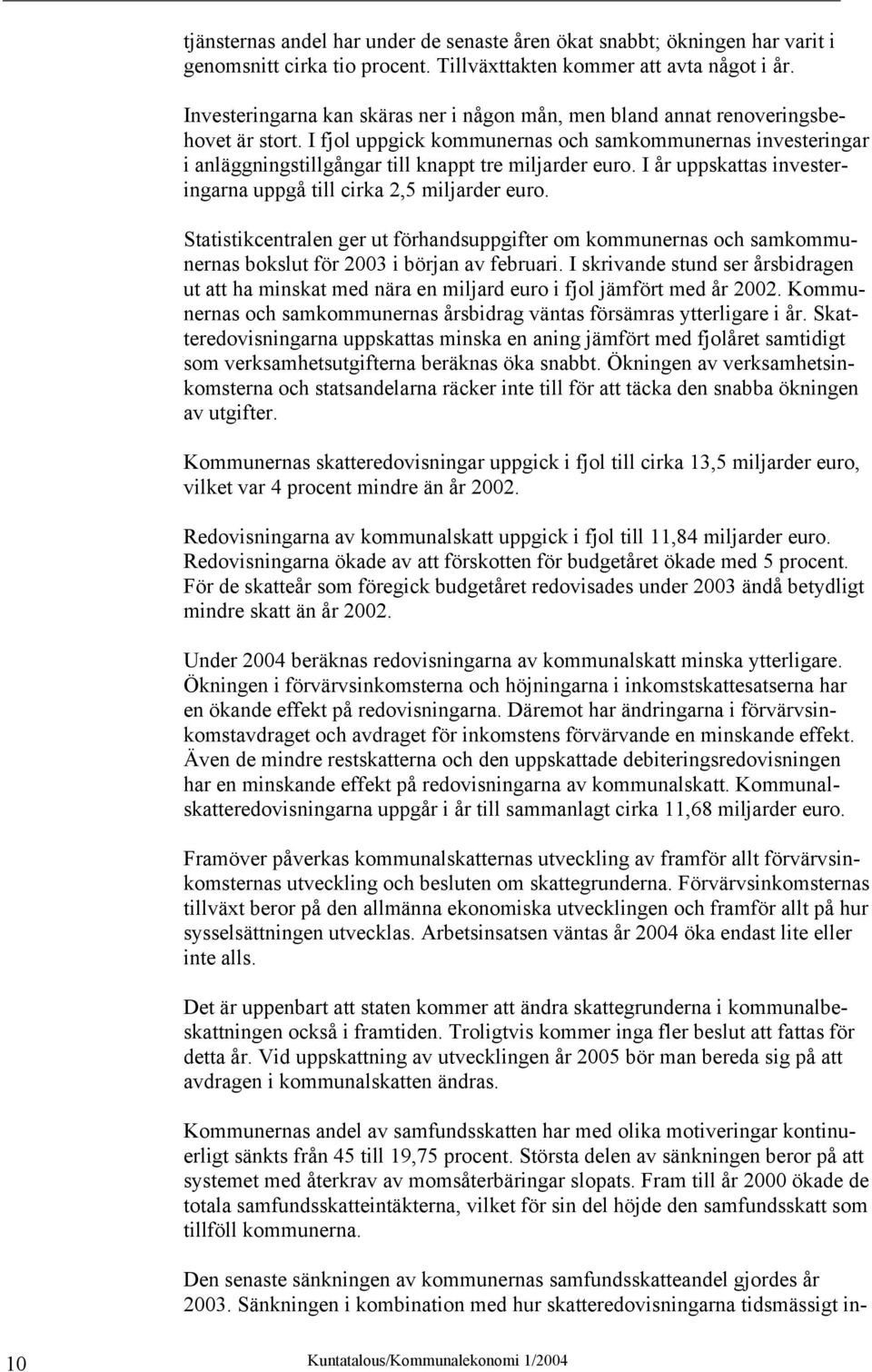 I fjol uppgick kommunernas och samkommunernas investeringar i anläggningstillgångar till knappt tre miljarder euro. I år uppskattas investeringarna uppgå till cirka 2,5 miljarder euro.