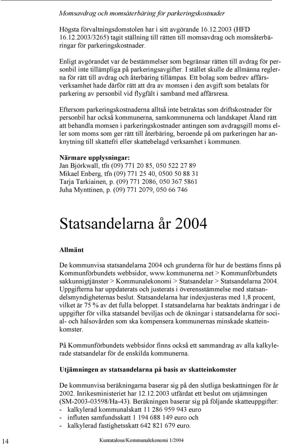 Enligt avgörandet var de bestämmelser som begränsar rätten till avdrag för personbil inte tillämpliga på parkeringsavgifter.