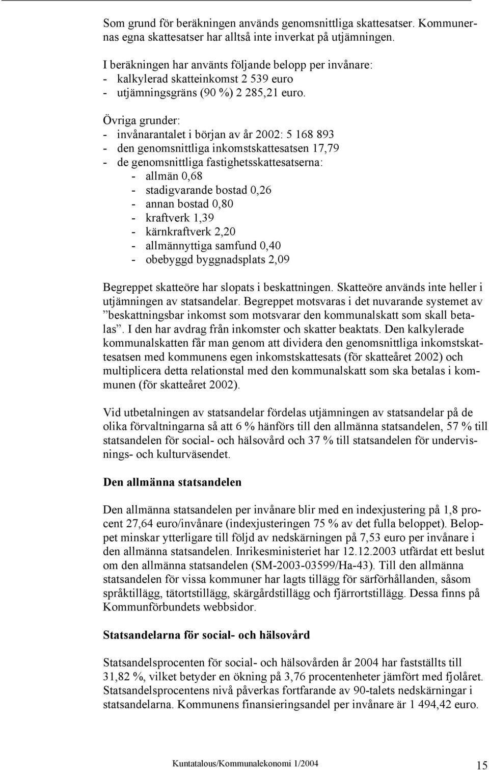 Övriga grunder: - invånarantalet i början av år 2002: 5 168 893 - den genomsnittliga inkomstskattesatsen 17,79 - de genomsnittliga fastighetsskattesatserna: - allmän 0,68 - stadigvarande bostad 0,26