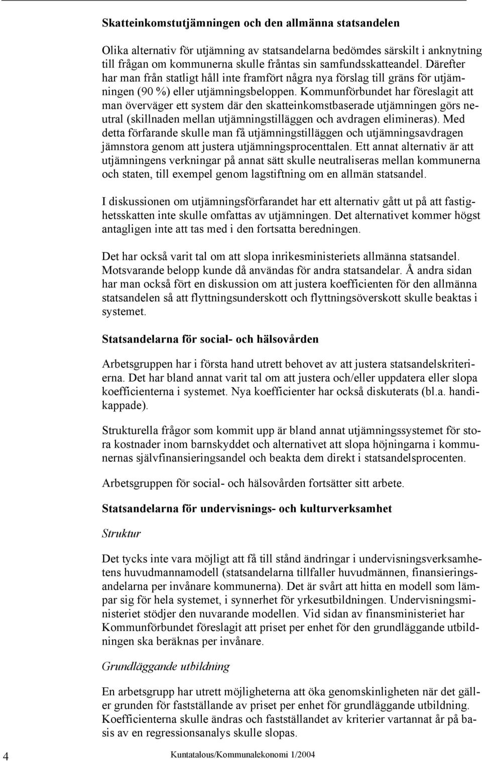 Kommunförbundet har föreslagit att man överväger ett system där den skatteinkomstbaserade utjämningen görs neutral (skillnaden mellan utjämningstilläggen och avdragen elimineras).