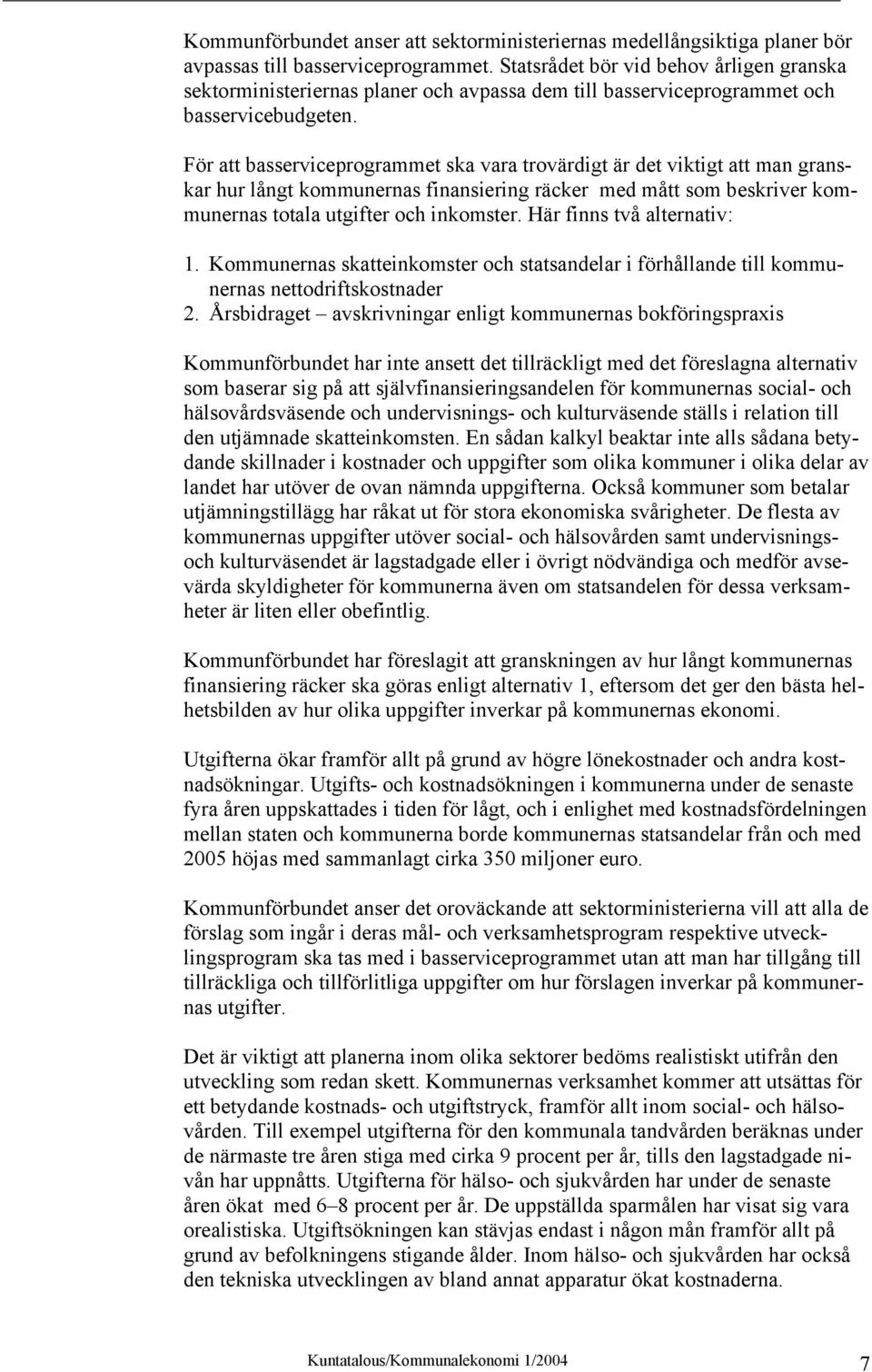 För att basserviceprogrammet ska vara trovärdigt är det viktigt att man granskar hur långt kommunernas finansiering räcker med mått som beskriver kommunernas totala utgifter och inkomster.