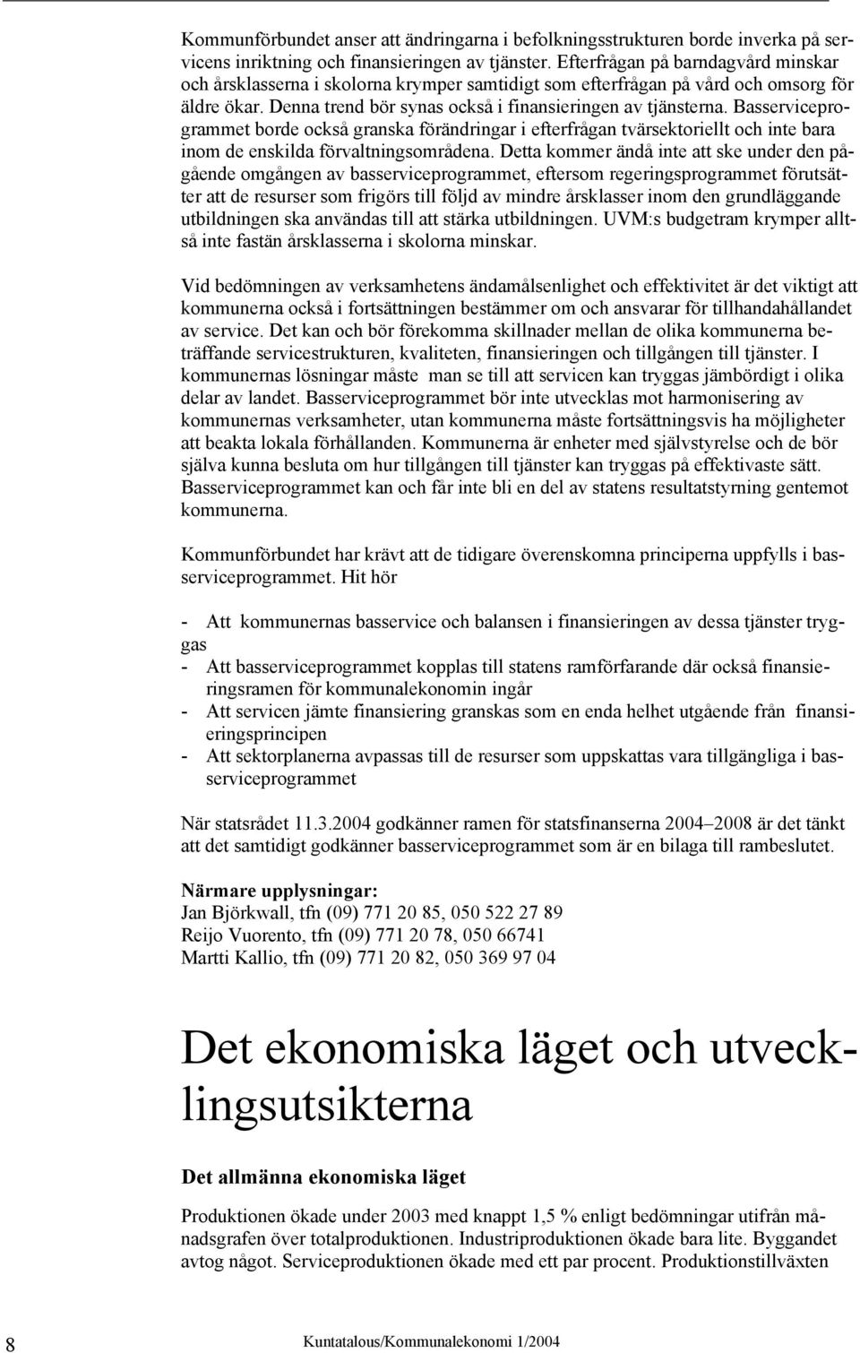 Basserviceprogrammet borde också granska förändringar i efterfrågan tvärsektoriellt och inte bara inom de enskilda förvaltningsområdena.