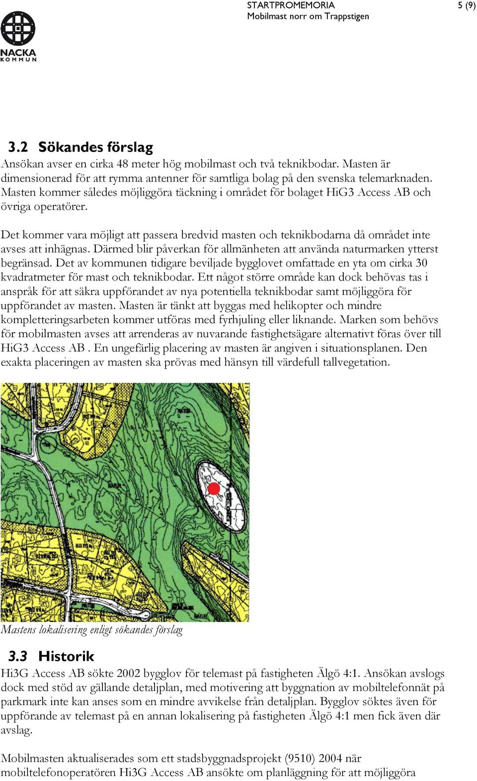 Det kommer vara möjligt att passera bredvid masten och teknikbodarna då området inte avses att inhägnas. Därmed blir påverkan för allmänheten att använda naturmarken ytterst begränsad.