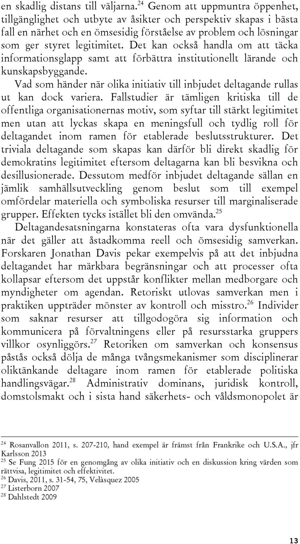 Det kan också handla om att täcka informationsglapp samt att förbättra institutionellt lärande och kunskapsbyggande.