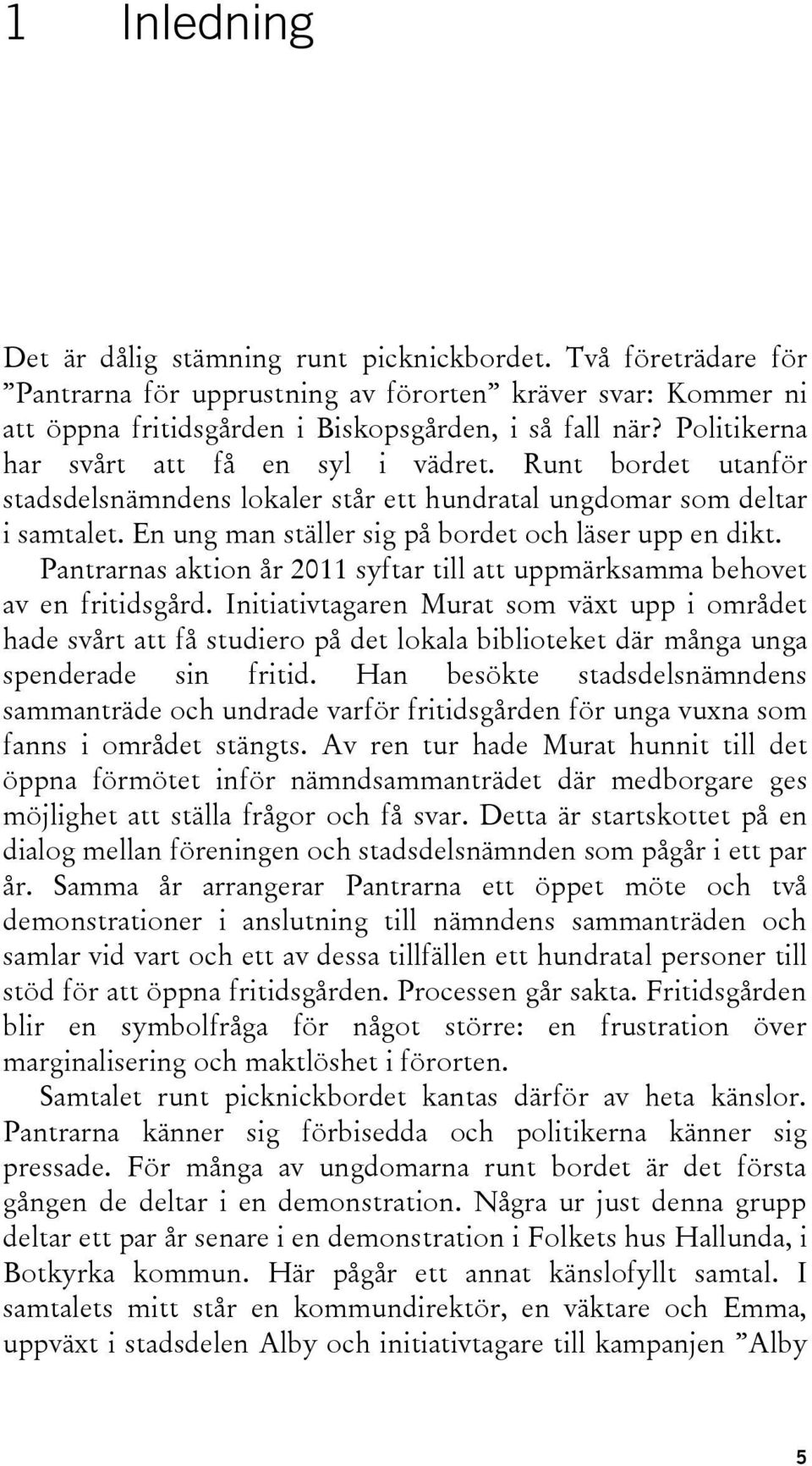 Pantrarnas aktion år 2011 syftar till att uppmärksamma behovet av en fritidsgård.