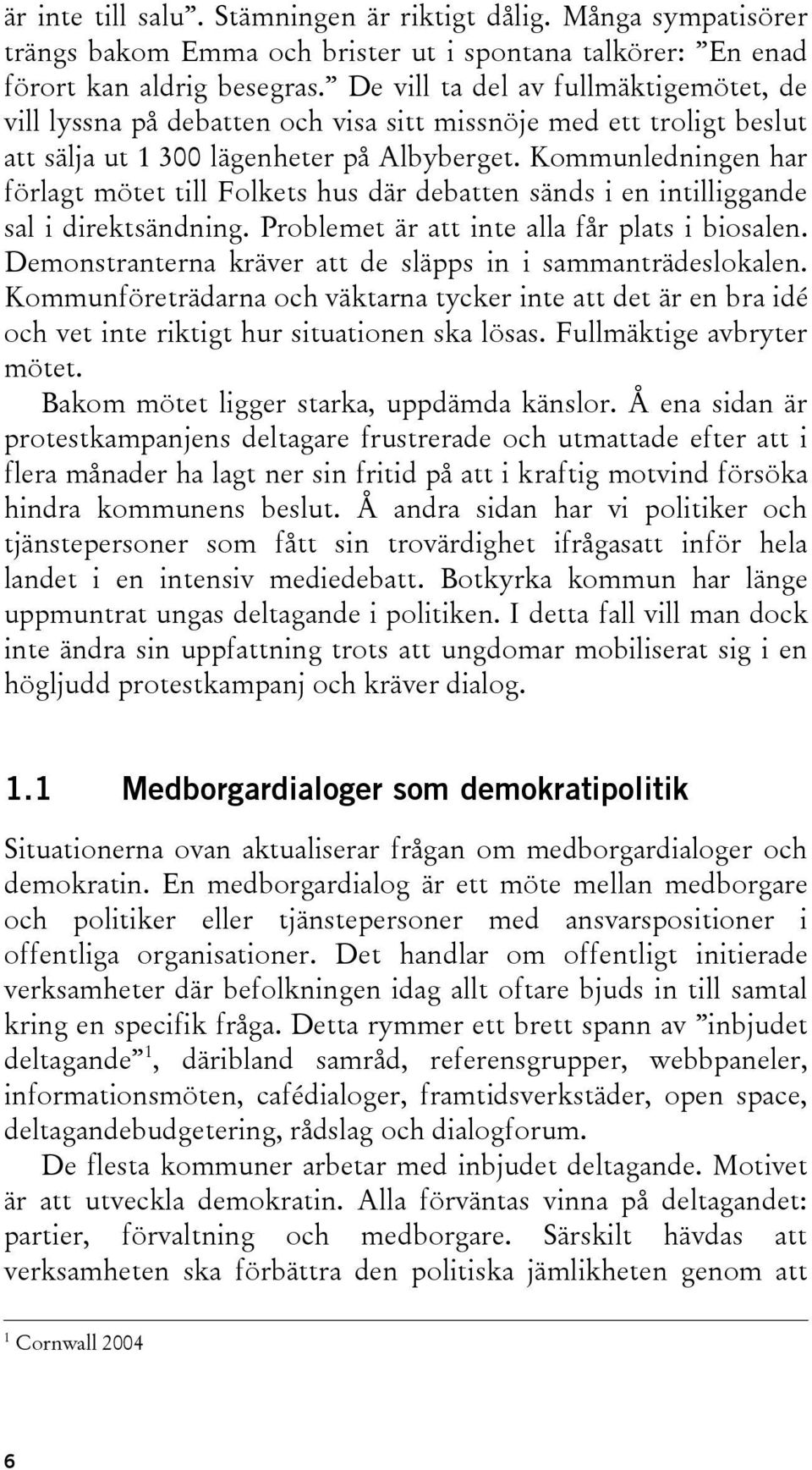 Kommunledningen har förlagt mötet till Folkets hus där debatten sänds i en intilliggande sal i direktsändning. Problemet är att inte alla får plats i biosalen.