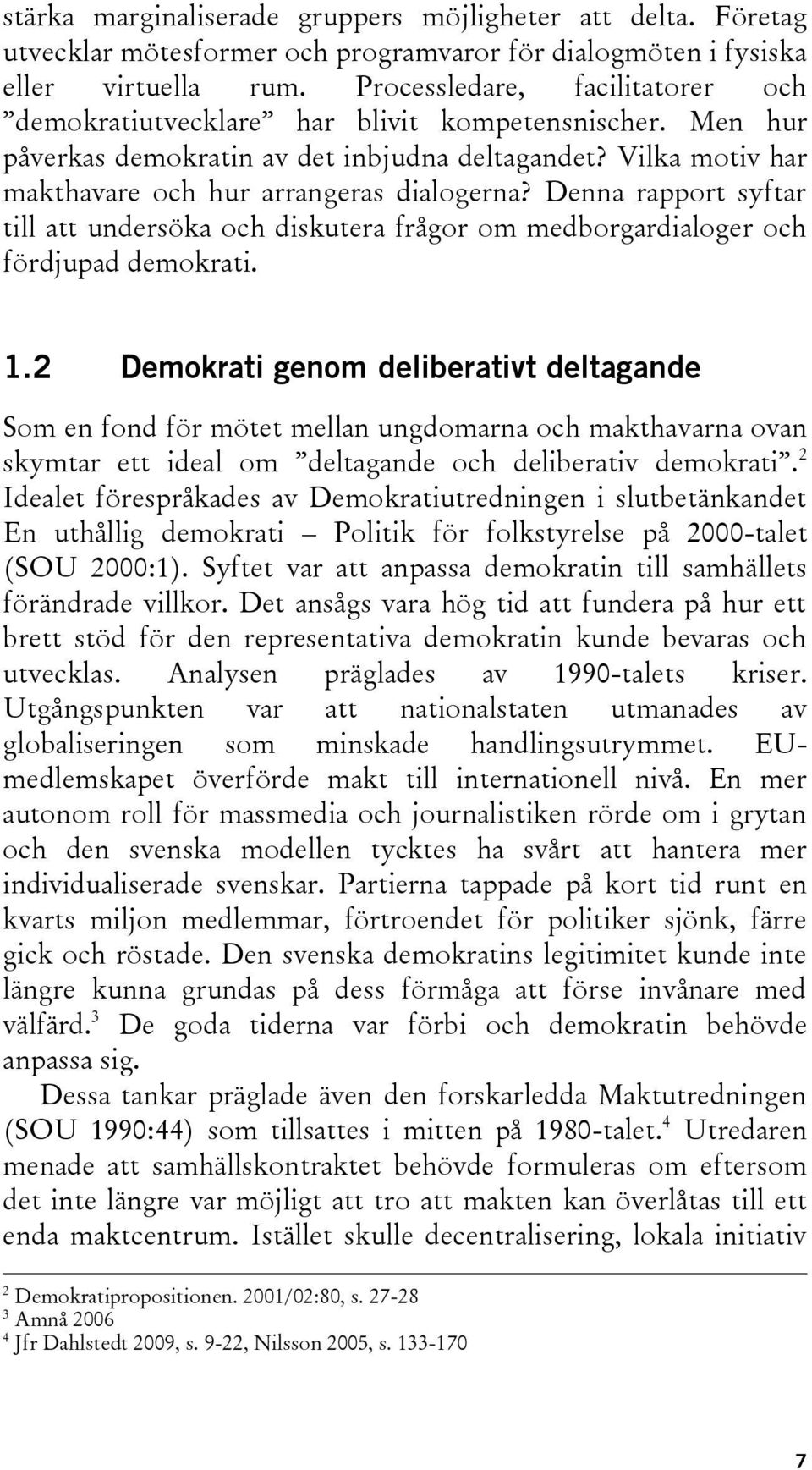 Denna rapport syftar till att undersöka och diskutera frågor om medborgardialoger och fördjupad demokrati. 1.