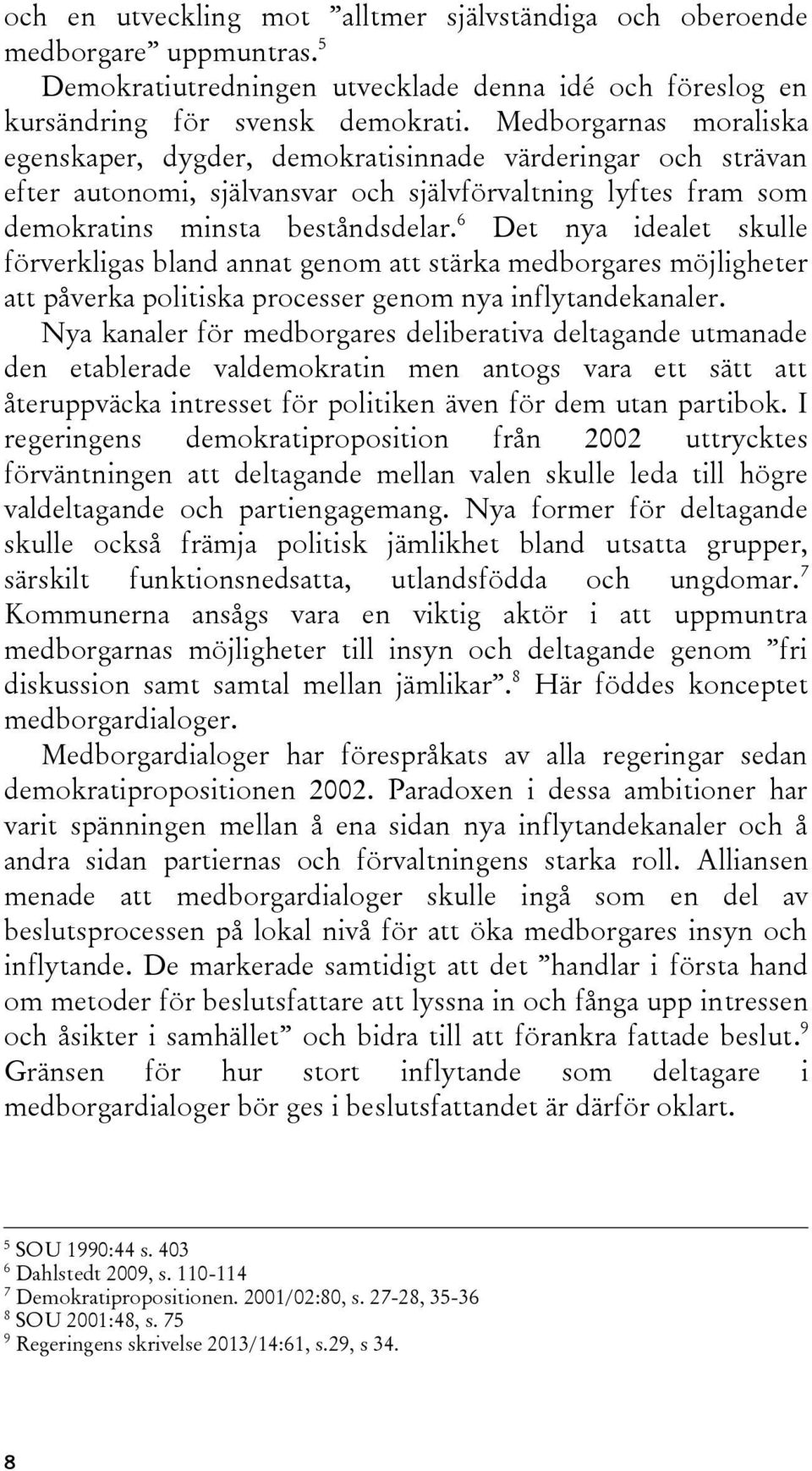 6 Det nya idealet skulle förverkligas bland annat genom att stärka medborgares möjligheter att påverka politiska processer genom nya inflytandekanaler.