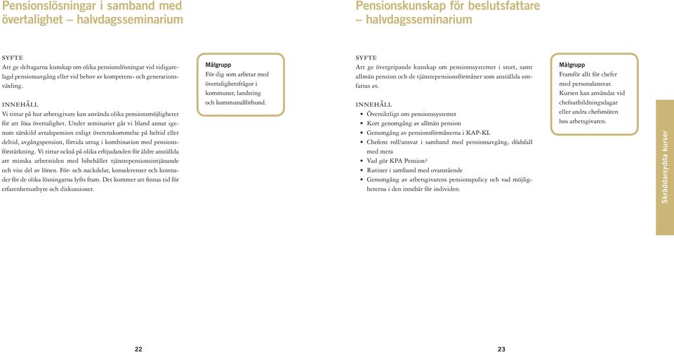 Under seminariet går vi bland annat igenom särskild avtalspension enligt överenskommelse på heltid eller deltid, avgångspension, förtida uttag i kombination med pensionsförstärkning.