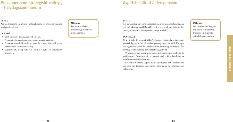 Organisation, kompetens och rutiner i att säkerställa kvaliteten. Målgrupp För personalchefer, förhandlingschefer och ekonomichefer.