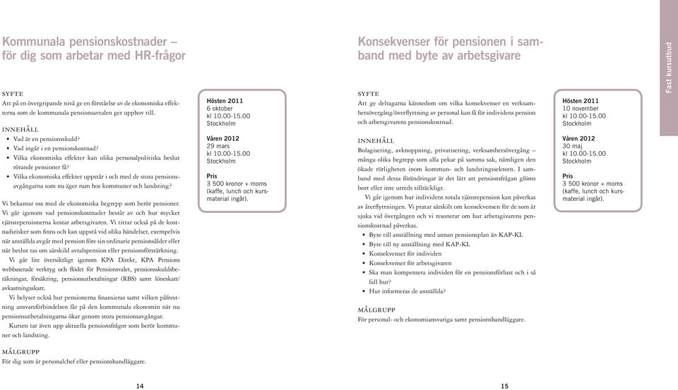 Vilka ekonomiska effekter uppstår i och med de stora pensionsavgångarna som nu äger rum hos kommuner och landsting? Vi bekantar oss med de ekonomiska begrepp som berör pensioner.