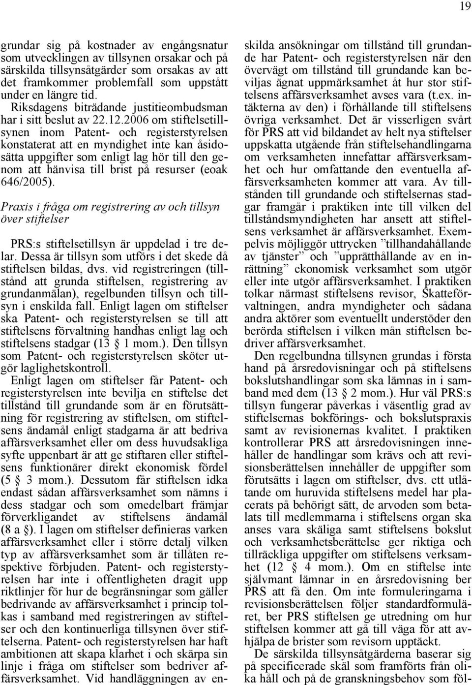 2006 om stiftelsetillsynen inom Patent- och registerstyrelsen konstaterat att en myndighet inte kan åsidosätta uppgifter som enligt lag hör till den genom att hänvisa till brist på resurser (eoak