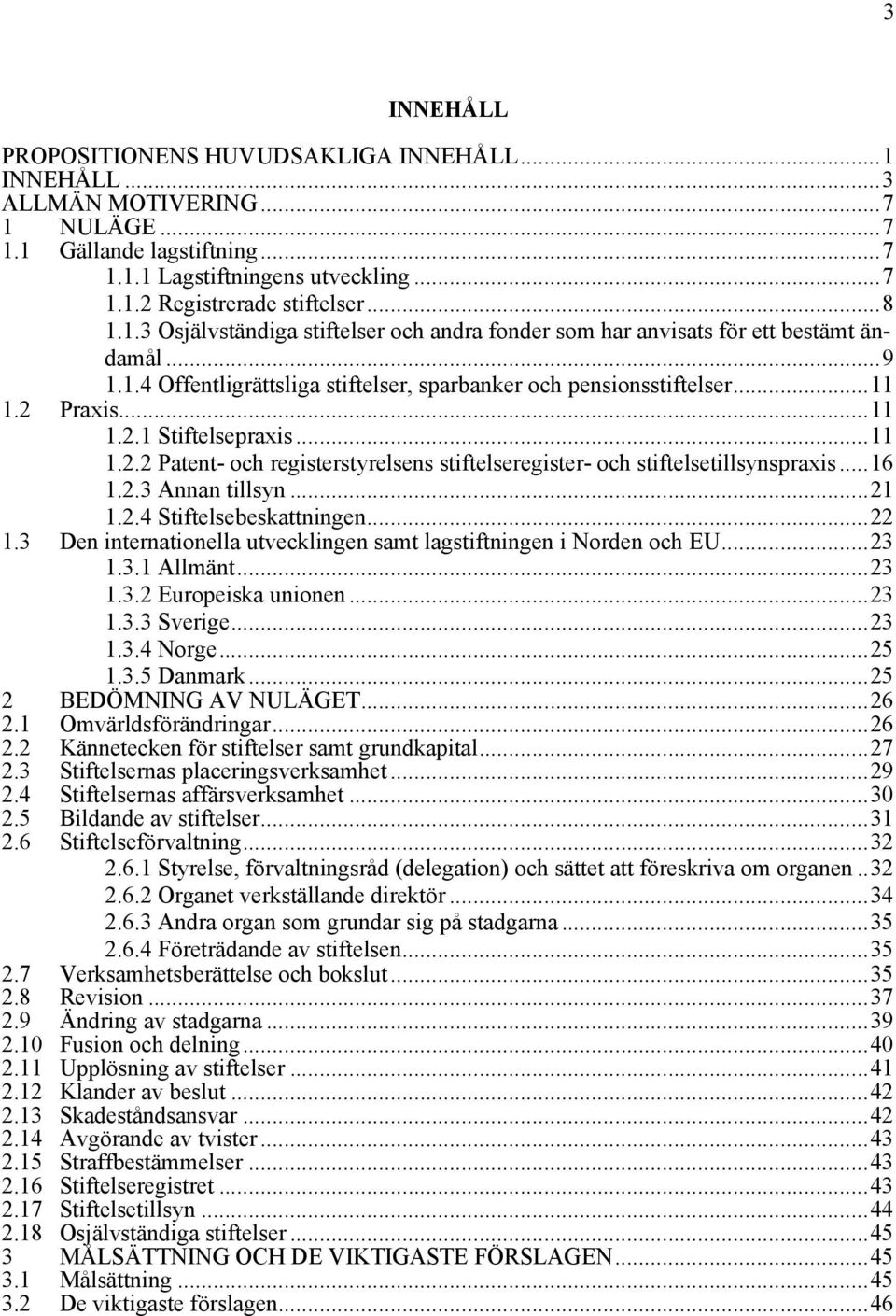 ..11 1.2.2 Patent- och registerstyrelsens stiftelseregister- och stiftelsetillsynspraxis...16 1.2.3 Annan tillsyn...21 1.2.4 Stiftelsebeskattningen...22 1.