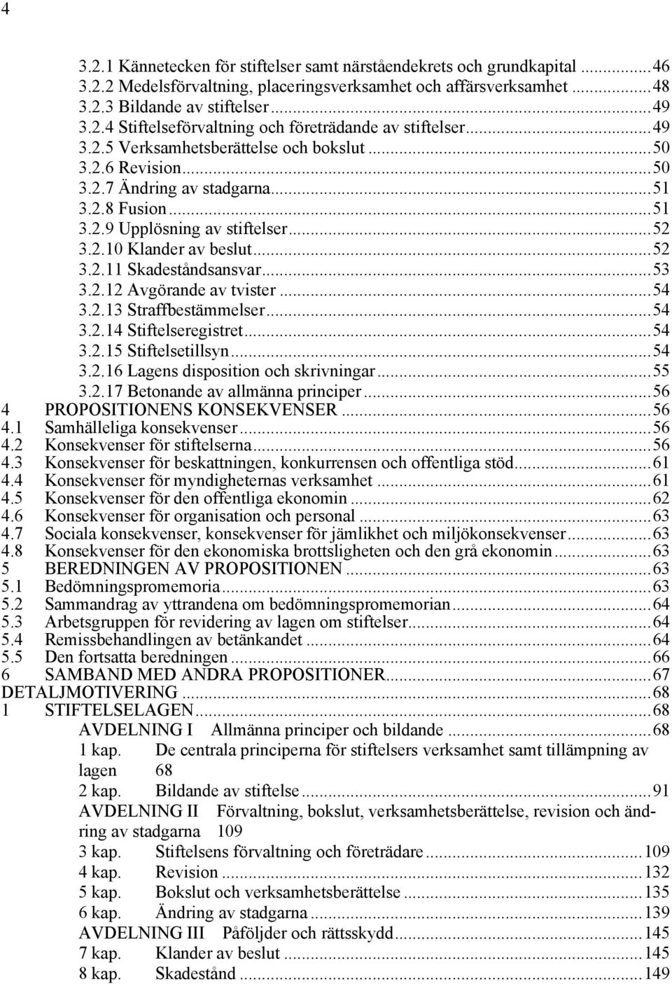 ..53 3.2.12 Avgörande av tvister...54 3.2.13 Straffbestämmelser...54 3.2.14 Stiftelseregistret...54 3.2.15 Stiftelsetillsyn...54 3.2.16 Lagens disposition och skrivningar...55 3.2.17 Betonande av allmänna principer.