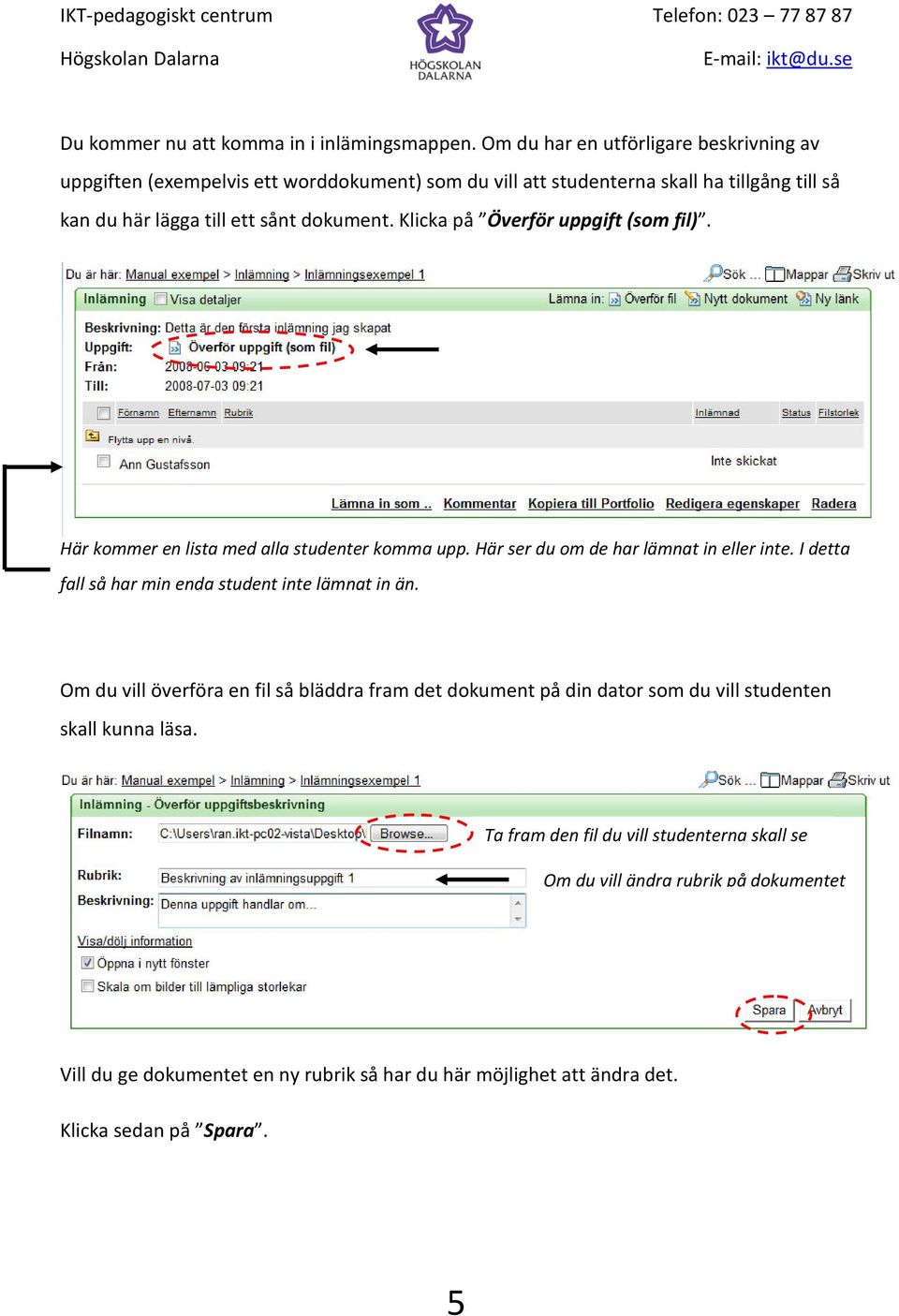 Klicka på Överför uppgift (som fil). Här kommer en lista med alla studenter komma upp. Här ser du om de har lämnat in eller inte.