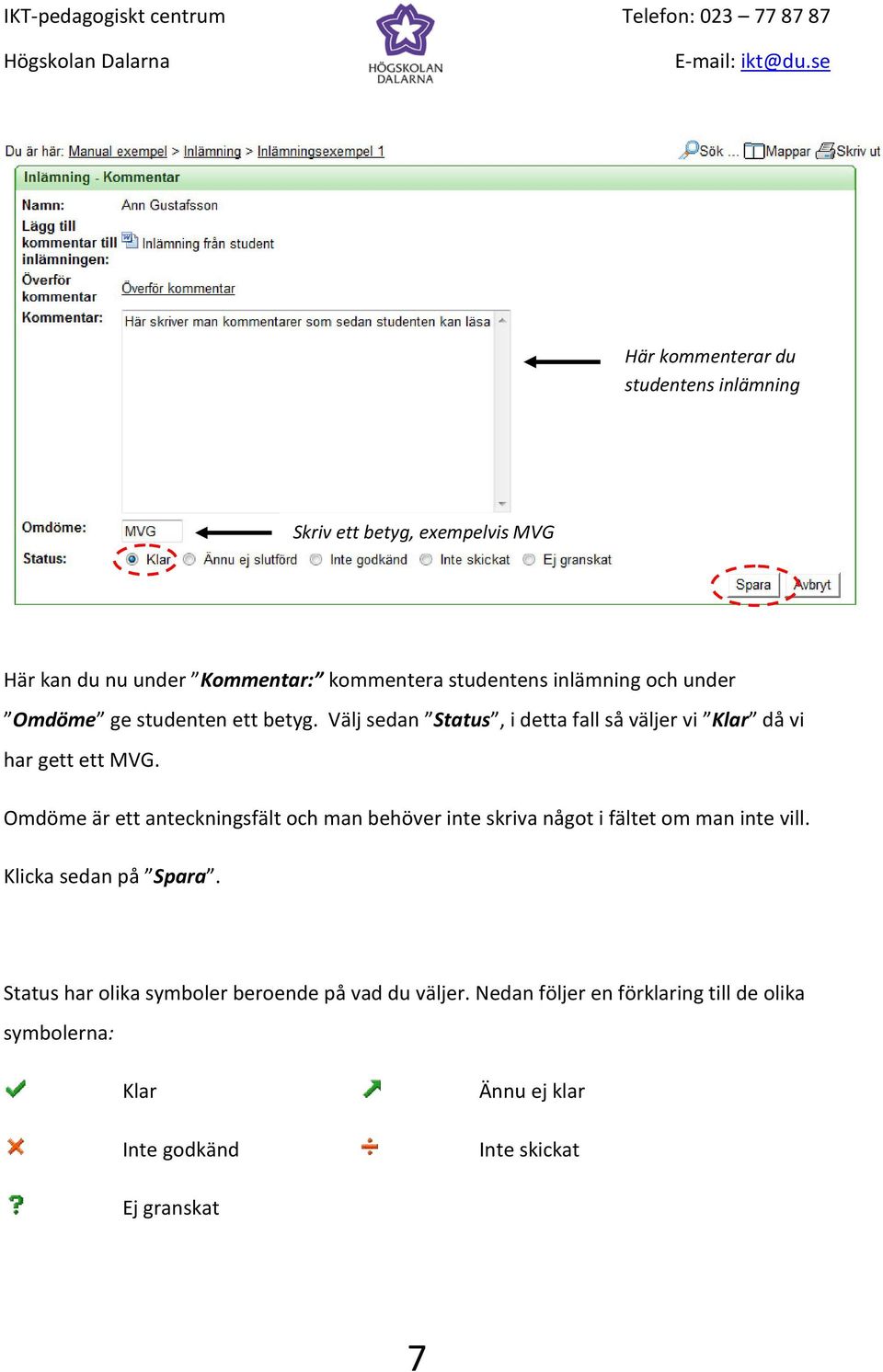 Omdöme är ett anteckningsfält och man behöver inte skriva något i fältet om man inte vill. Klicka sedan på Spara.
