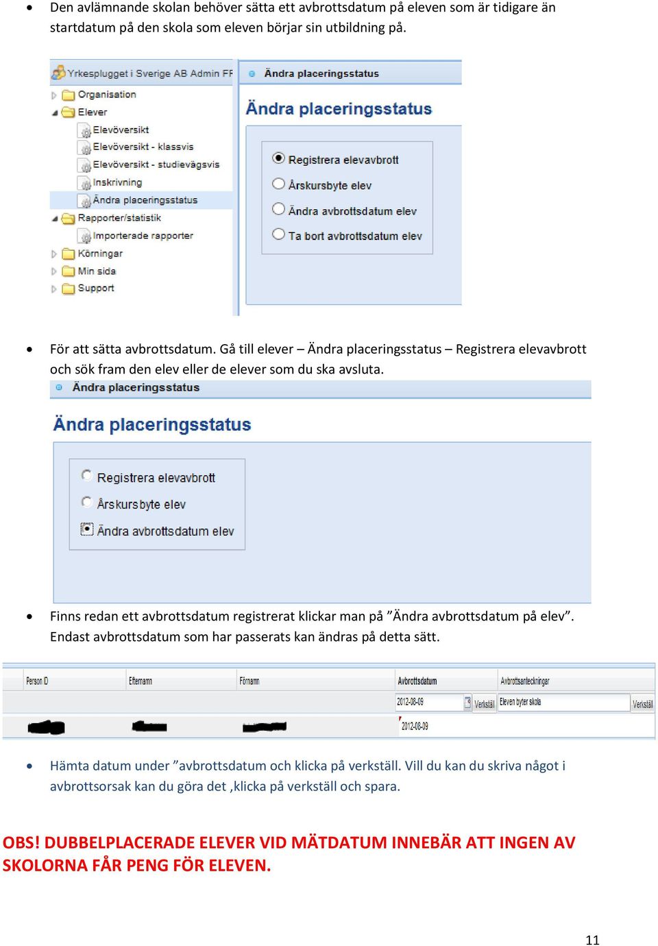 Finns redan ett avbrottsdatum registrerat klickar man på Ändra avbrottsdatum på elev. Endast avbrottsdatum som har passerats kan ändras på detta sätt.