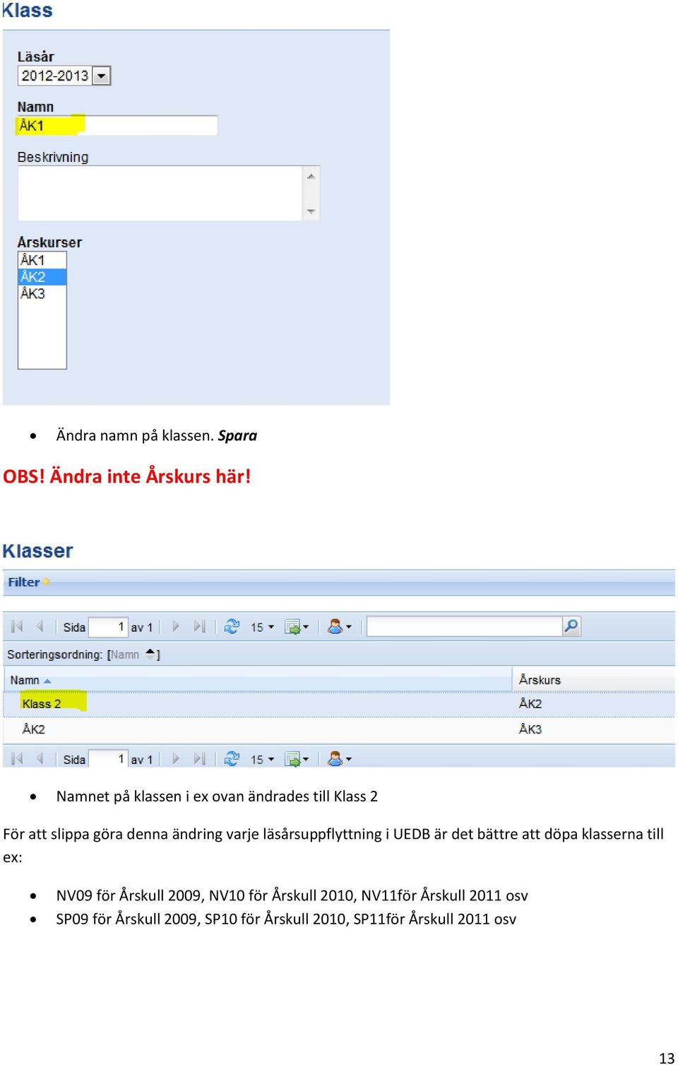 läsårsuppflyttning i UEDB är det bättre att döpa klasserna till ex: NV09 för Årskull