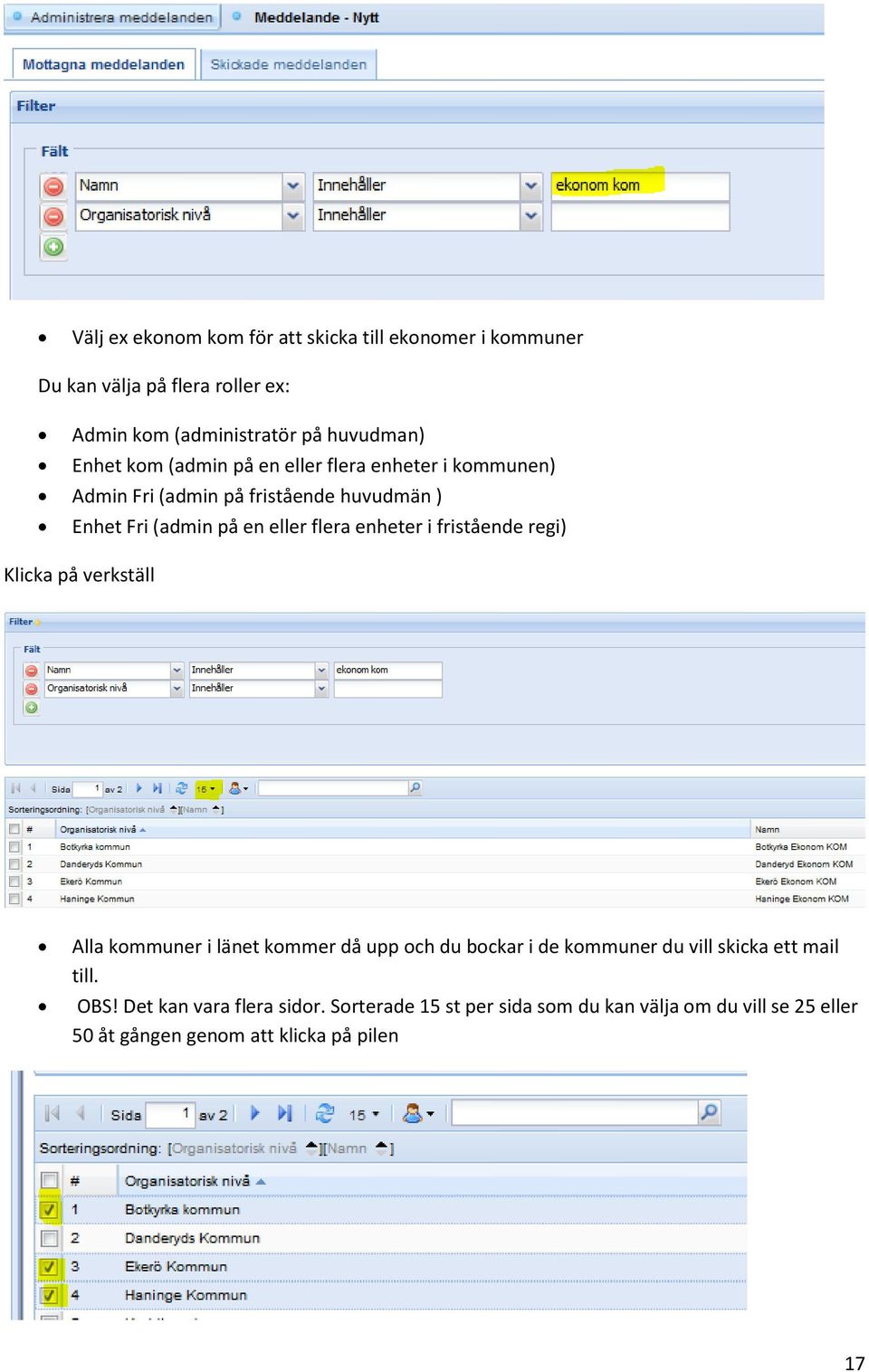 enheter i fristående regi) Klicka på verkställ Alla kommuner i länet kommer då upp och du bockar i de kommuner du vill skicka ett mail