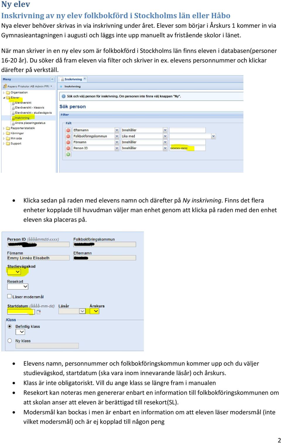 När man skriver in en ny elev som är folkbokförd i Stockholms län finns eleven i databasen(personer 16-20 år). Du söker då fram eleven via filter och skriver in ex.