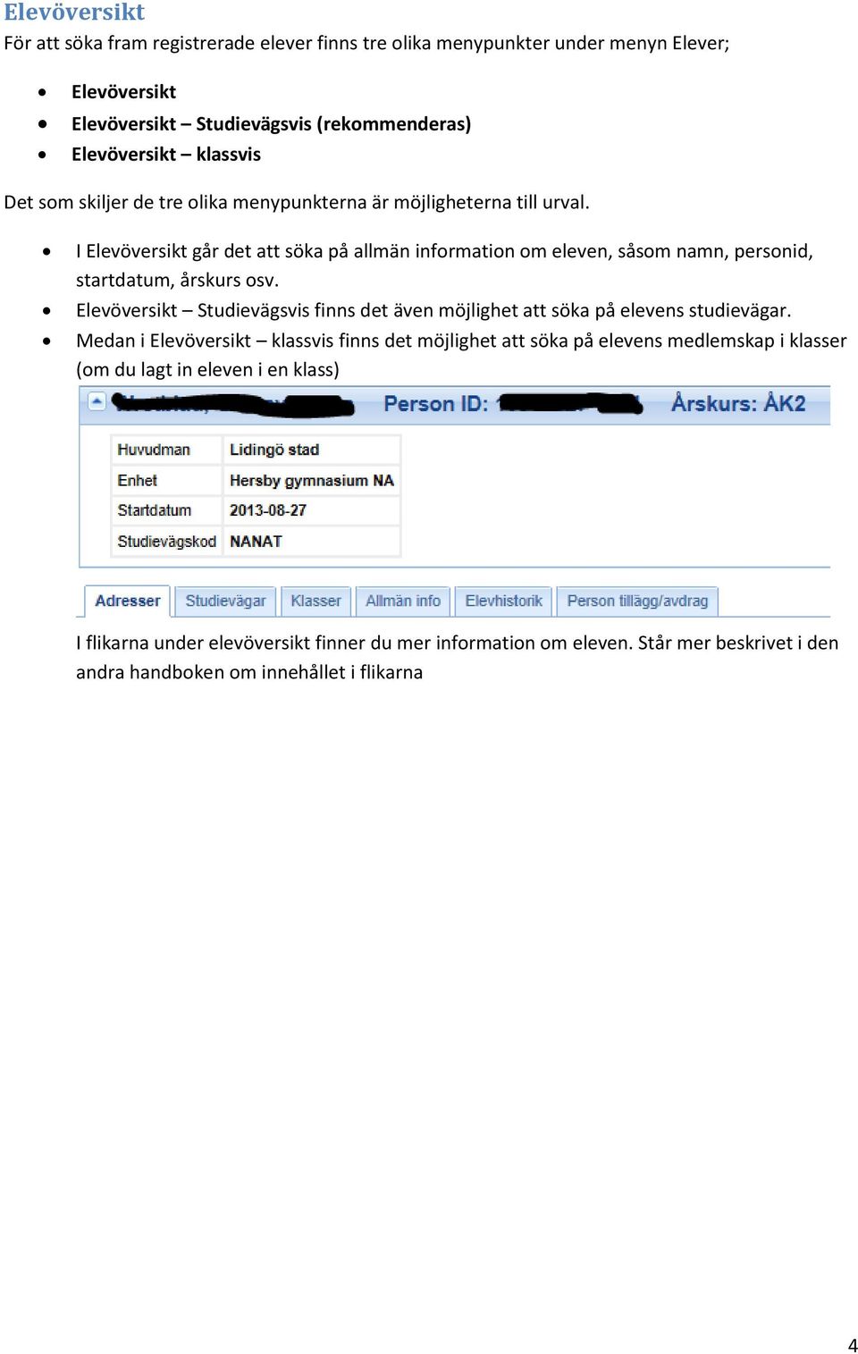 I Elevöversikt går det att söka på allmän information om eleven, såsom namn, personid, startdatum, årskurs osv.