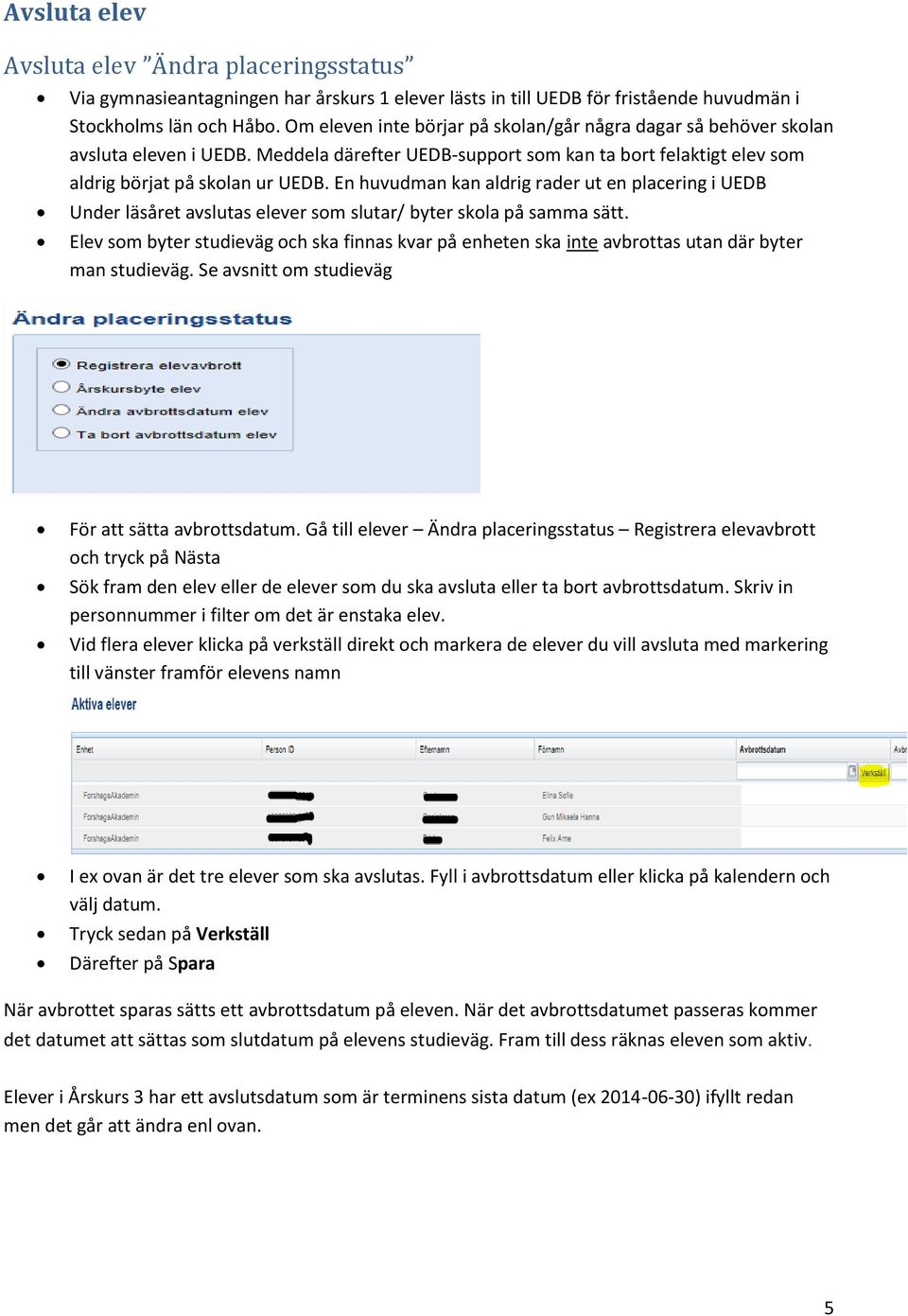 En huvudman kan aldrig rader ut en placering i UEDB Under läsåret avslutas elever som slutar/ byter skola på samma sätt.