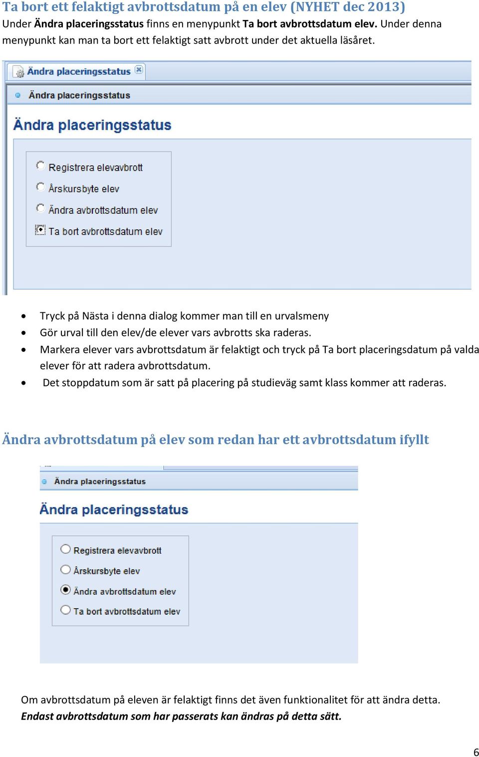 Tryck på Nästa i denna dialog kommer man till en urvalsmeny Gör urval till den elev/de elever vars avbrotts ska raderas.