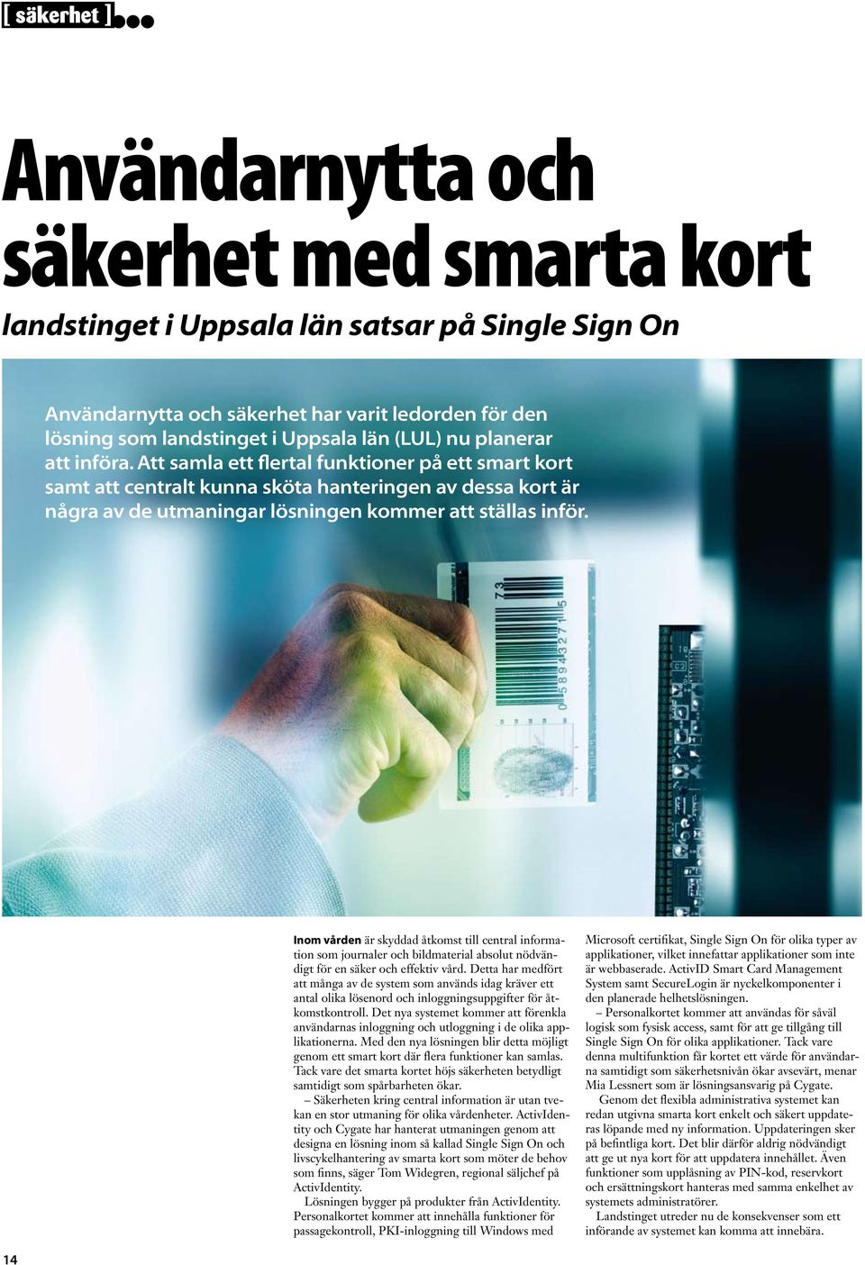 Inom vården är skyddad åtkomst till central information som journaler och bildmaterial absolut nödvändigt för en säker och effektiv vård.