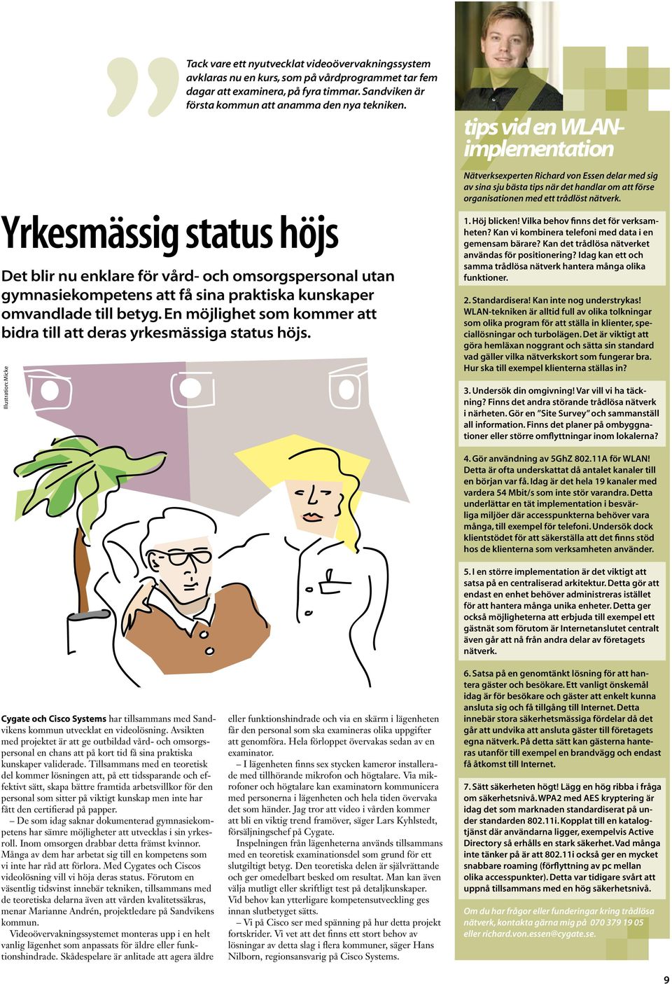 Illustration: Micke Tack vare ett nyutvecklat videoövervakningssystem avklaras nu en kurs, som på vårdprogrammet tar fem dagar att examinera, på fyra timmar.