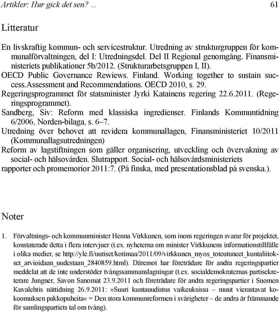 Regeringsprogrammet för statsminister Jyrki Katainens regering 22.6.2011. (Regeringsprogrammet). Sandberg, Siv: Reform med klassiska ingredienser. Finlands Kommuntidning 6/2006, Norden-bilaga, s. 6 7.