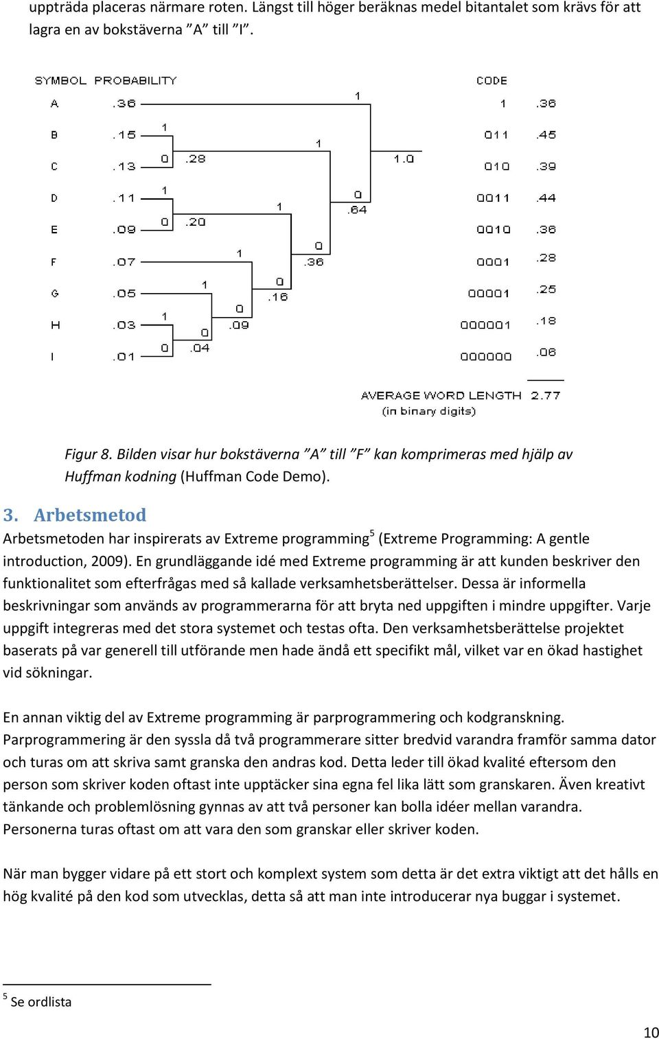 Arbetsmetod Arbetsmetoden har inspirerats av Extreme programming 5 (Extreme Programming: A gentle introduction, 2009).