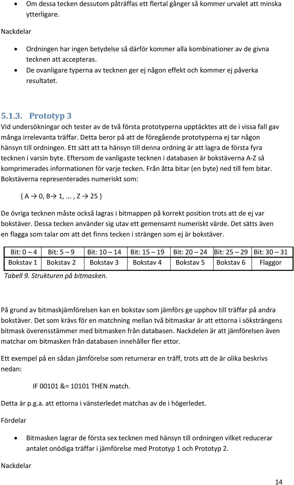 5.1.3. Prototyp 3 Vid undersökningar och tester av de två första prototyperna upptäcktes att de i vissa fall gav många irrelevanta träffar.